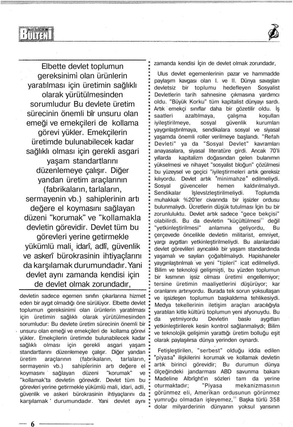 Diğer yandan üretim araçlarının (fabrikaların, tarlaların, sermayenin vb.) sahiplerinin artı değere el koymasını sağlayan düzeni "korumak" ve "kollamakla devletin görevidir.