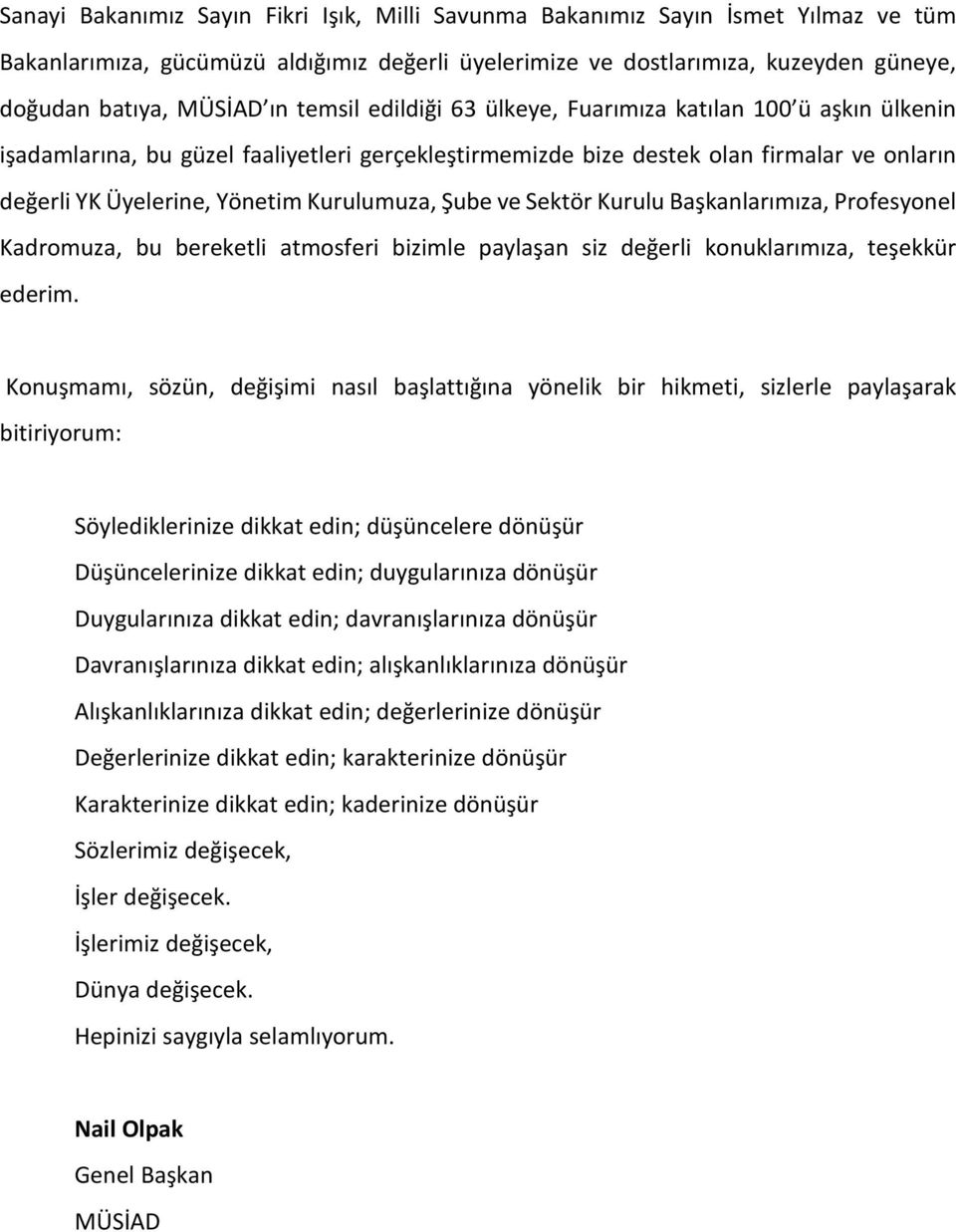 Şube ve Sektör Kurulu Başkanlarımıza, Profesyonel Kadromuza, bu bereketli atmosferi bizimle paylaşan siz değerli konuklarımıza, teşekkür ederim.