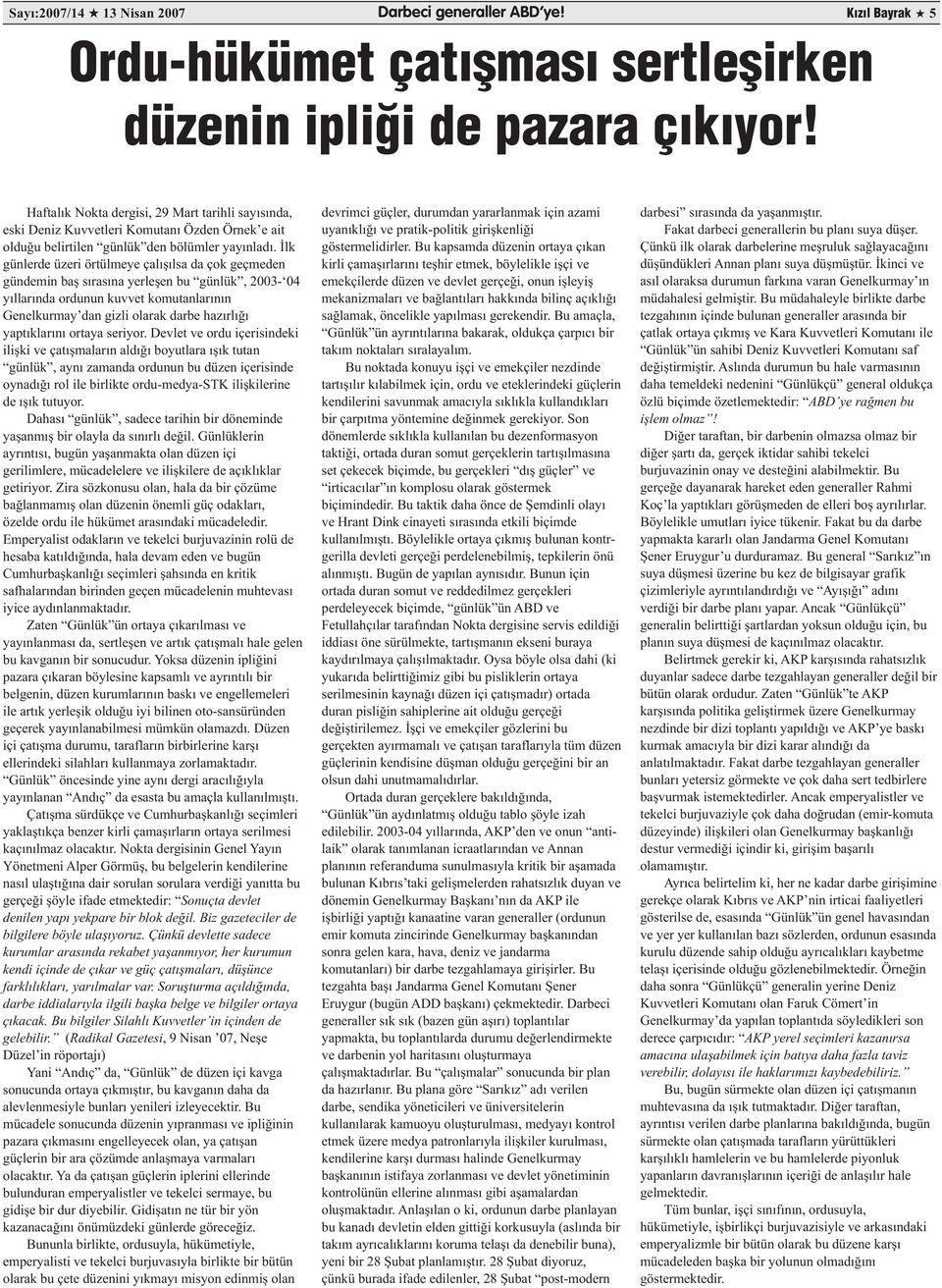 İlk günlerde üzeri örtülmeye çalışılsa da çok geçmeden gündemin baş sırasına yerleşen bu günlük, 2003-04 yıllarında ordunun kuvvet komutanlarının Genelkurmay dan gizli olarak darbe hazırlığı