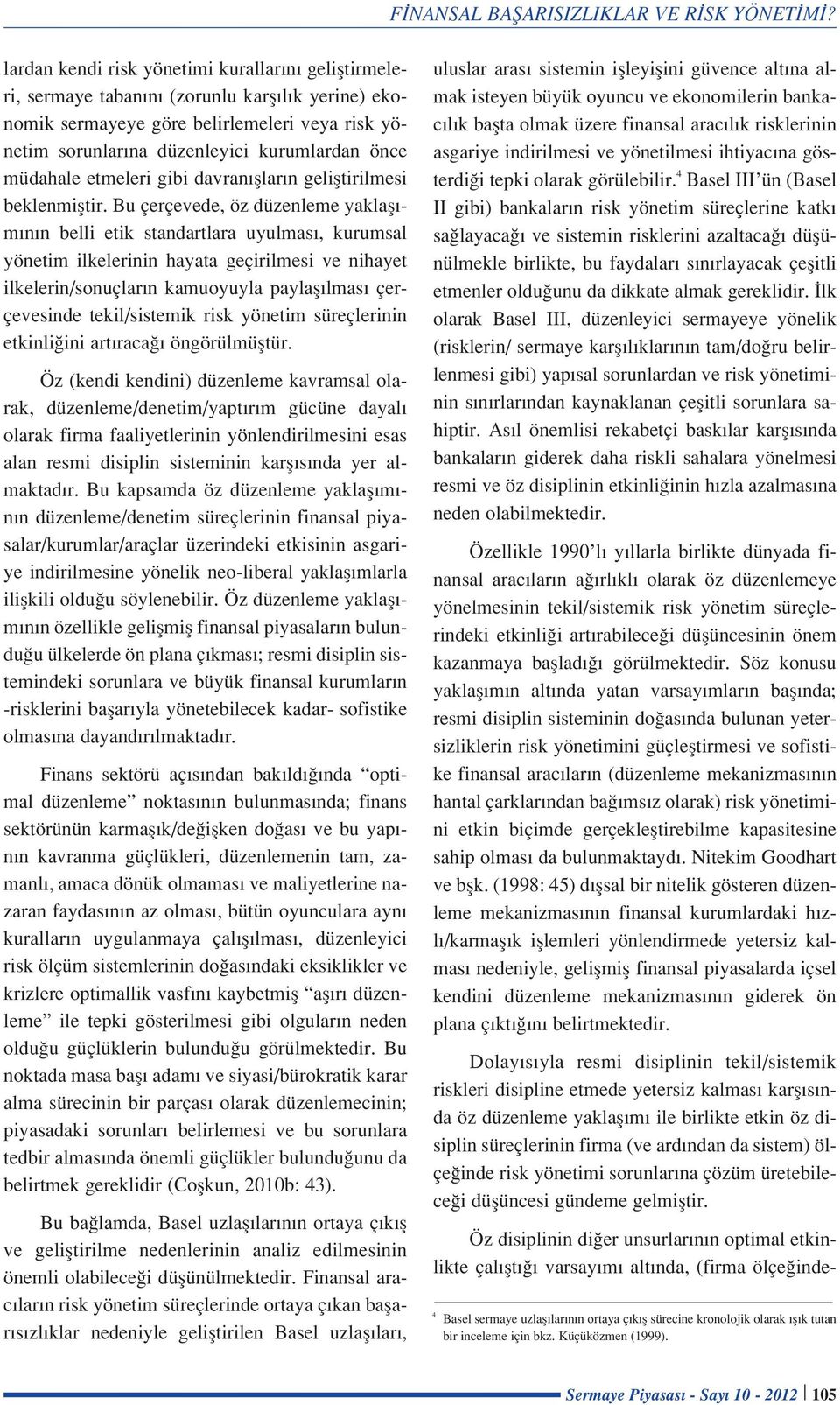 Bu çerçevede, öz düzenleme yaklafl - m n n belli etik standartlara uyulmas, kurumsal yönetim ilkelerinin hayata geçirilmesi ve nihayet ilkelerin/sonuçlar n kamuoyuyla paylafl lmas çerçevesinde