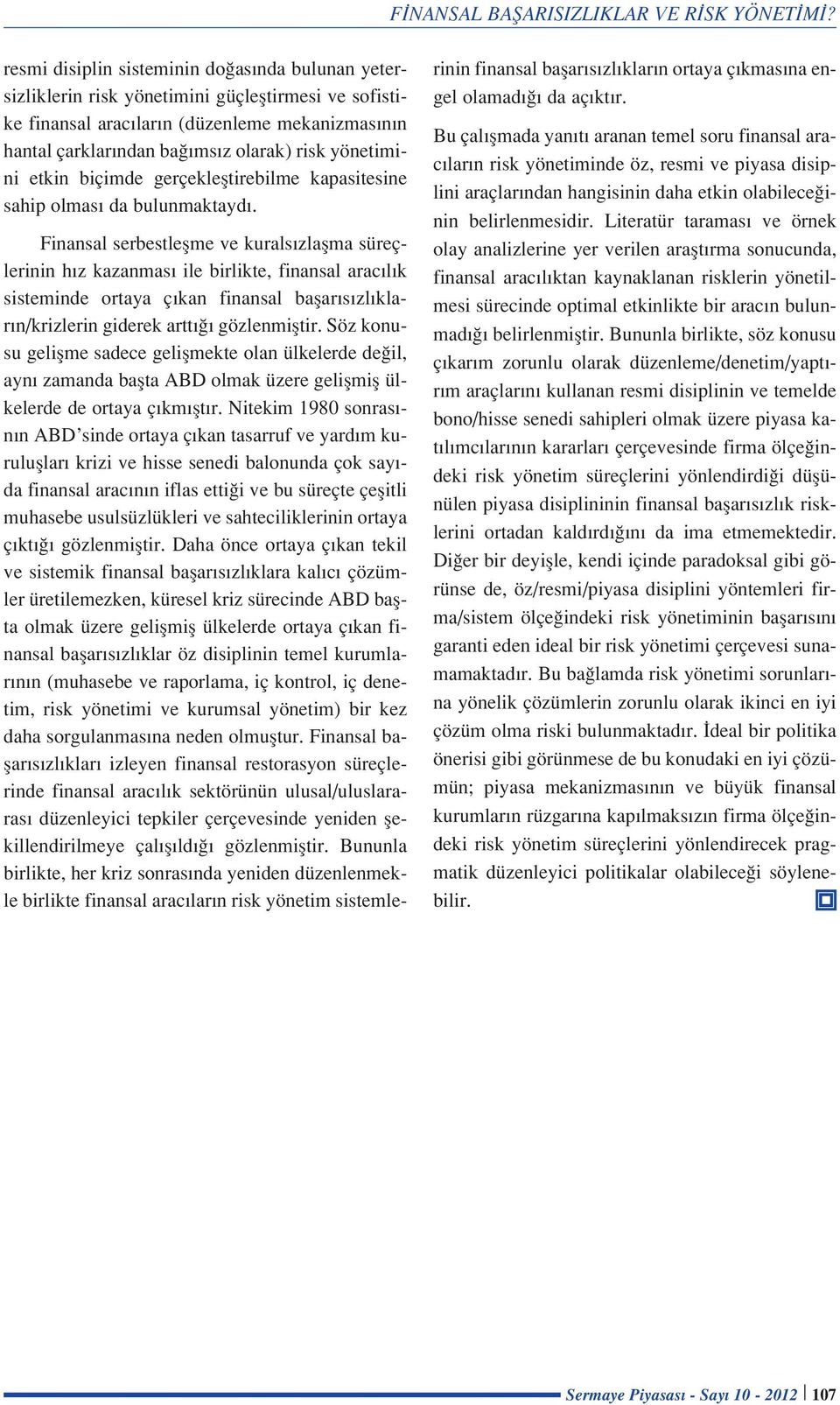 Finansal serbestleflme ve kurals zlaflma süreçlerinin h z kazanmas ile birlikte, finansal arac l k sisteminde ortaya ç kan finansal baflar s zl klar n/krizlerin giderek artt gözlenmifltir.