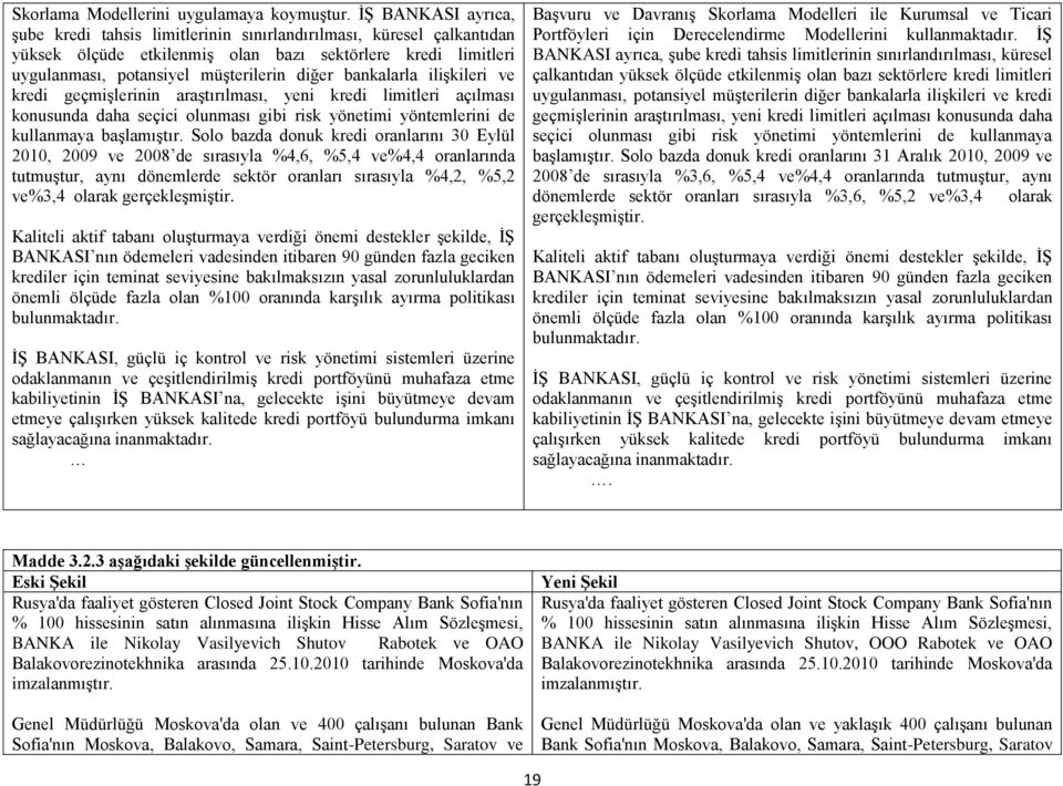 bankalarla iliģkileri ve kredi geçmiģlerinin araģtırılması, yeni kredi limitleri açılması konusunda daha seçici olunması gibi risk yönetimi yöntemlerini de kullanmaya baģlamıģtır.