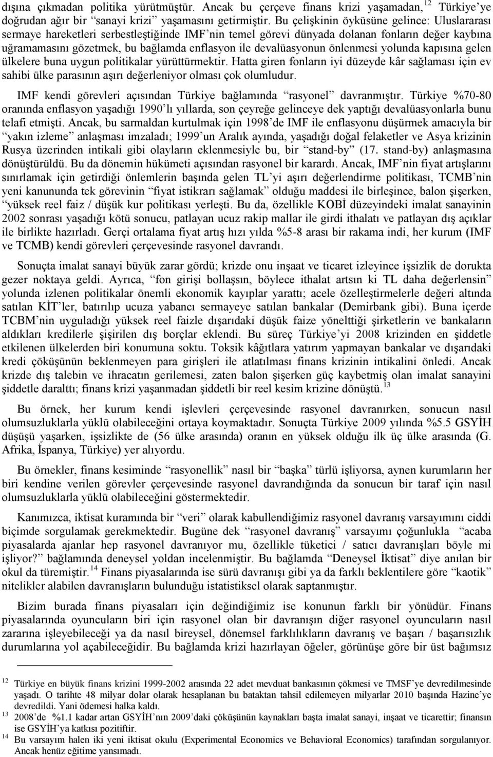 devalüasyonun önlenmesi yolunda kapısına gelen ülkelere buna uygun politikalar yürüttürmektir.