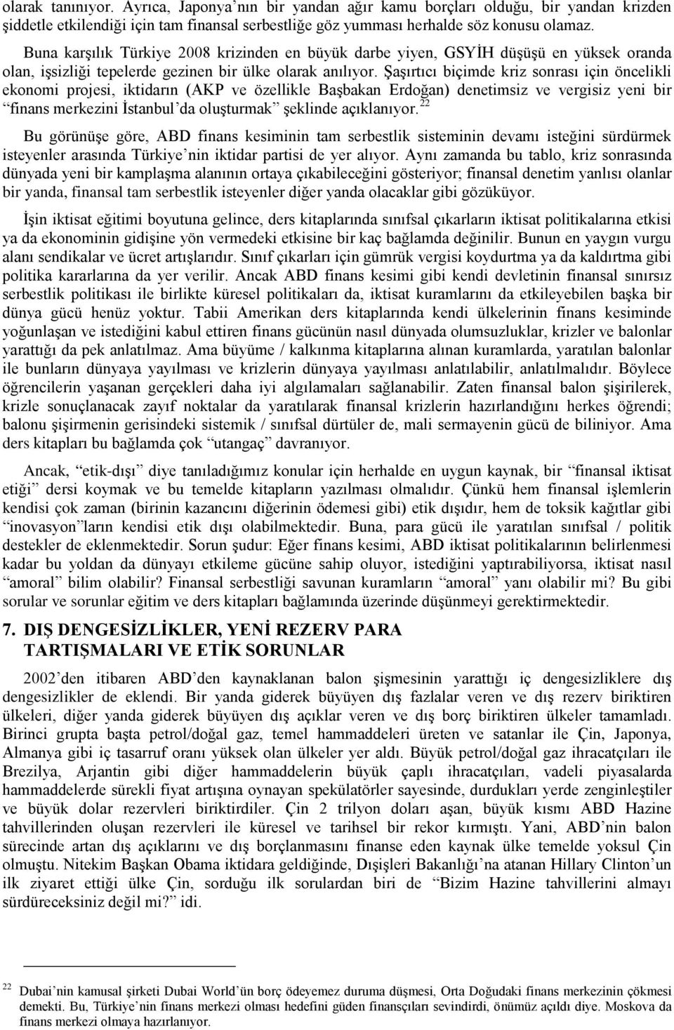 Şaşırtıcı biçimde kriz sonrası için öncelikli ekonomi projesi, iktidarın (AKP ve özellikle Başbakan Erdoğan) denetimsiz ve vergisiz yeni bir finans merkezini İstanbul da oluşturmak şeklinde