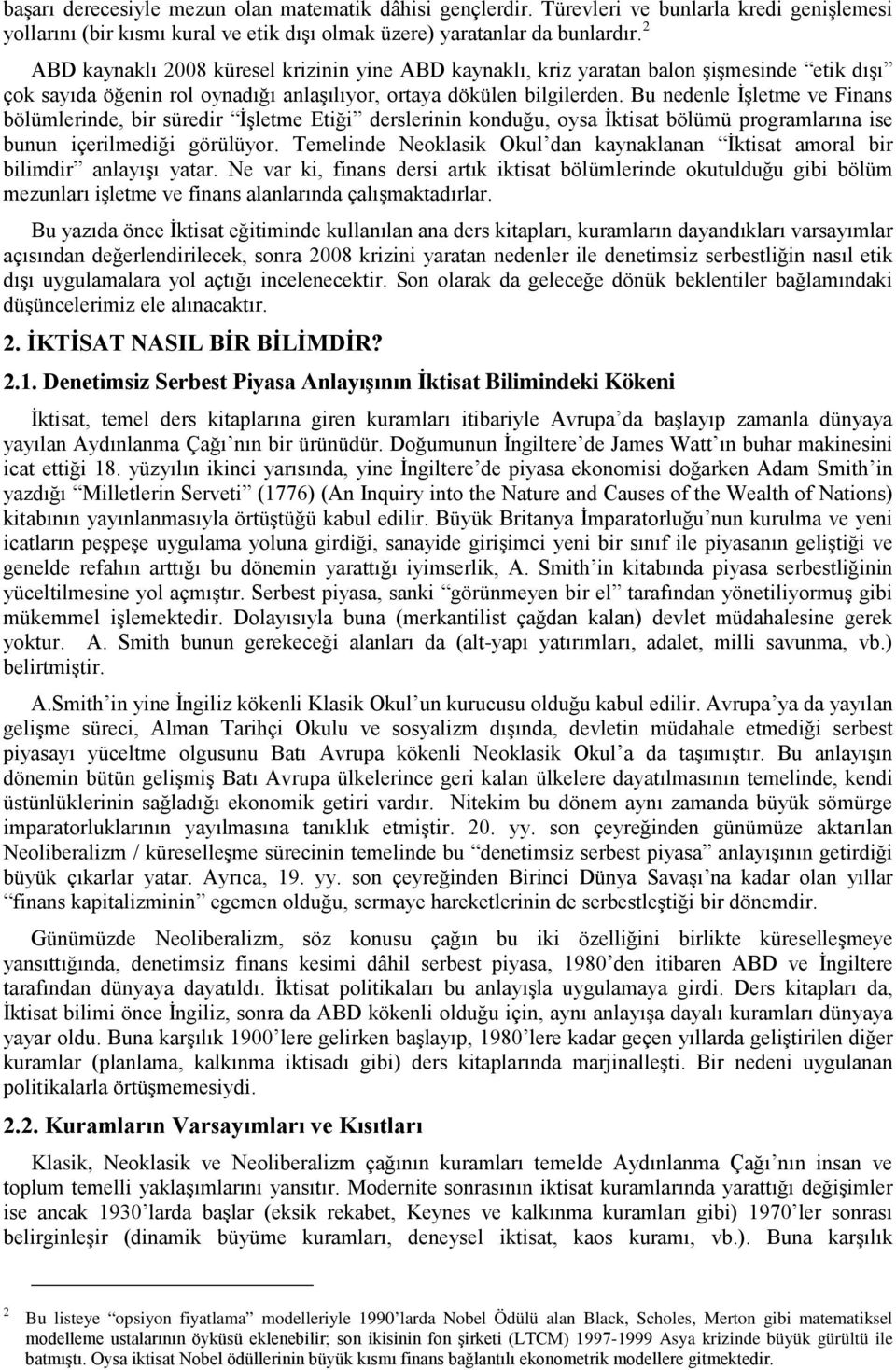 Bu nedenle İşletme ve Finans bölümlerinde, bir süredir İşletme Etiği derslerinin konduğu, oysa İktisat bölümü programlarına ise bunun içerilmediği görülüyor.