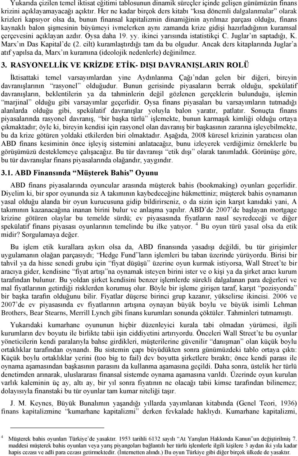 ivmelerken aynı zamanda krize gidişi hazırladığının kuramsal çerçevesini açıklayan azdır. Oysa daha 19. yy. ikinci yarısında istatistikçi C. Juglar ın saptadığı, K. Marx ın Das Kapital de (2.