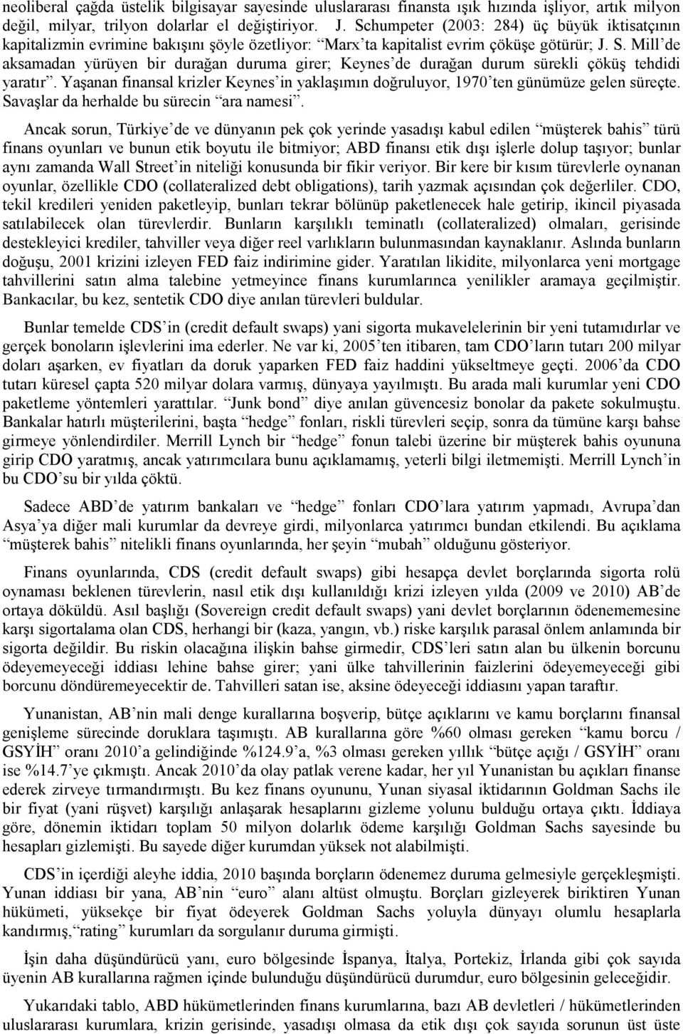 Mill de aksamadan yürüyen bir durağan duruma girer; Keynes de durağan durum sürekli çöküş tehdidi yaratır. Yaşanan finansal krizler Keynes in yaklaşımın doğruluyor, 1970 ten günümüze gelen süreçte.