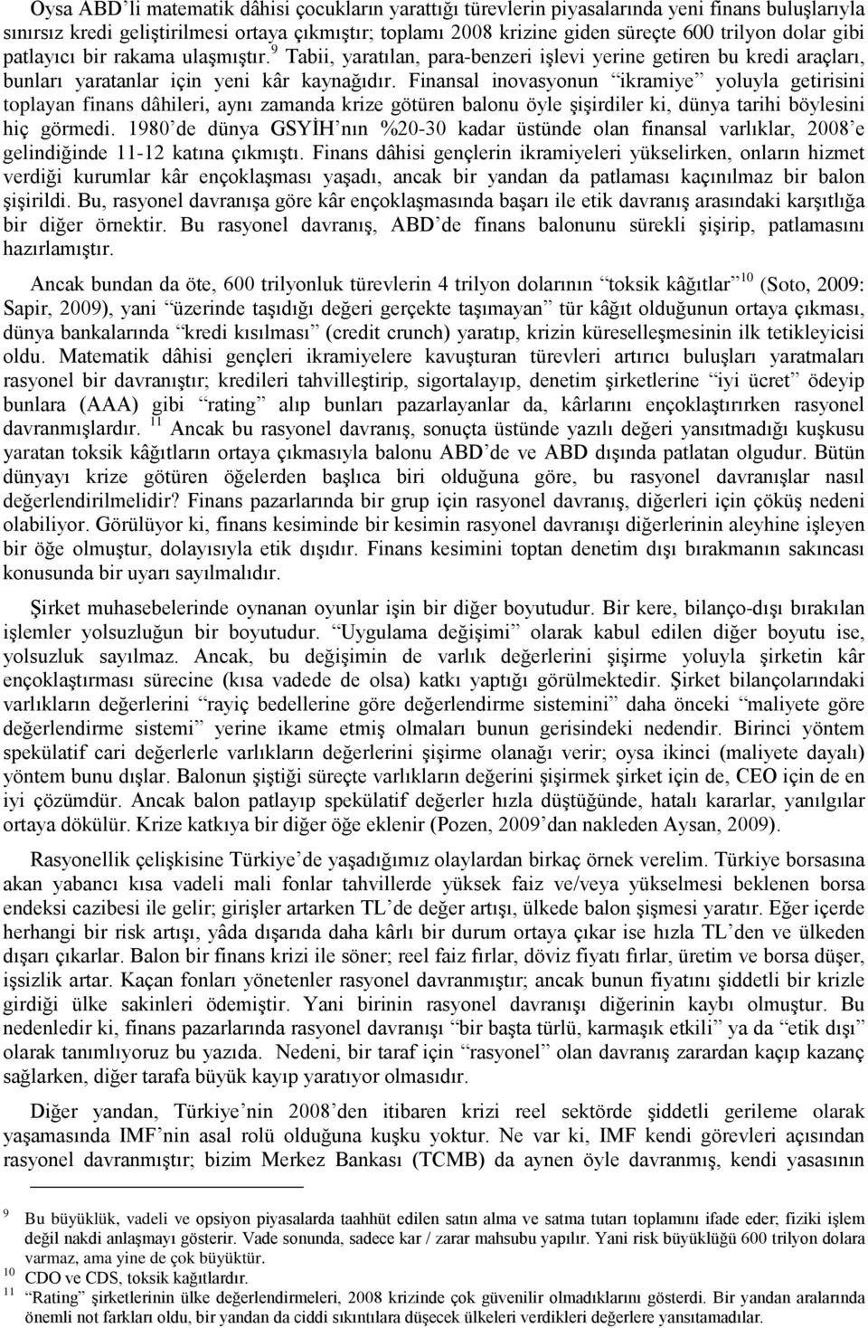 Finansal inovasyonun ikramiye yoluyla getirisini toplayan finans dâhileri, aynı zamanda krize götüren balonu öyle şişirdiler ki, dünya tarihi böylesini hiç görmedi.