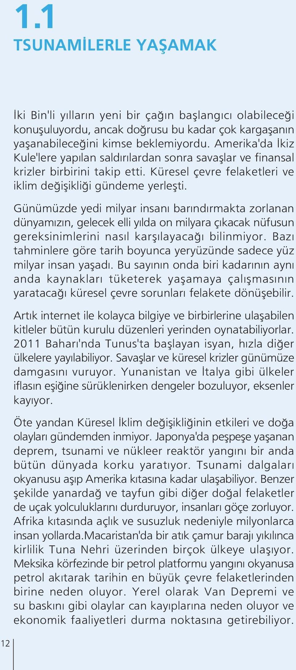 Günümüzde yedi milyar insan bar nd rmakta zorlanan dünyam z n, gelecek elli y lda on milyara ç kacak nüfusun gereksinimlerini nas l karfl layaca bilinmiyor.