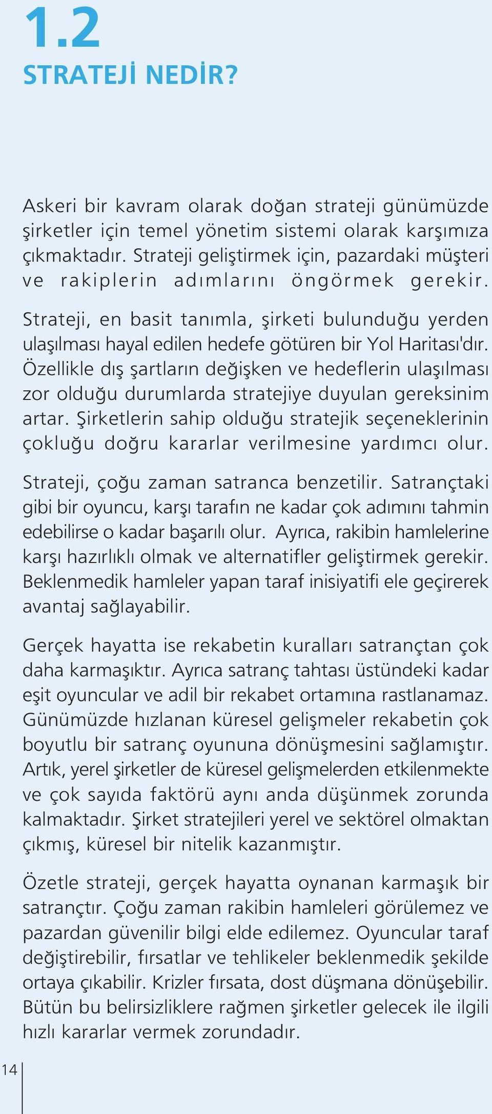 Strateji, en basit tan mla, flirketi bulundu u yerden ulafl lmas hayal edilen hedefe götüren bir Yol Haritas 'd r.