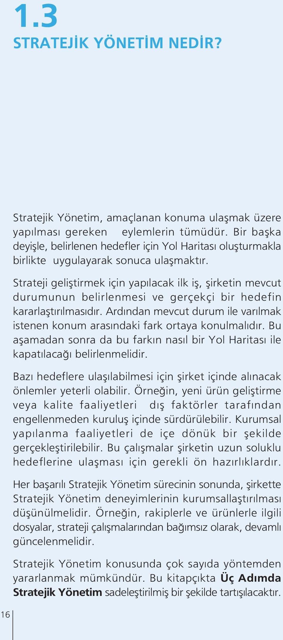 Strateji gelifltirmek için yap lacak ilk ifl, flirketin mevcut durumunun belirlenmesi ve gerçekçi bir hedefin kararlaflt r lmas d r.