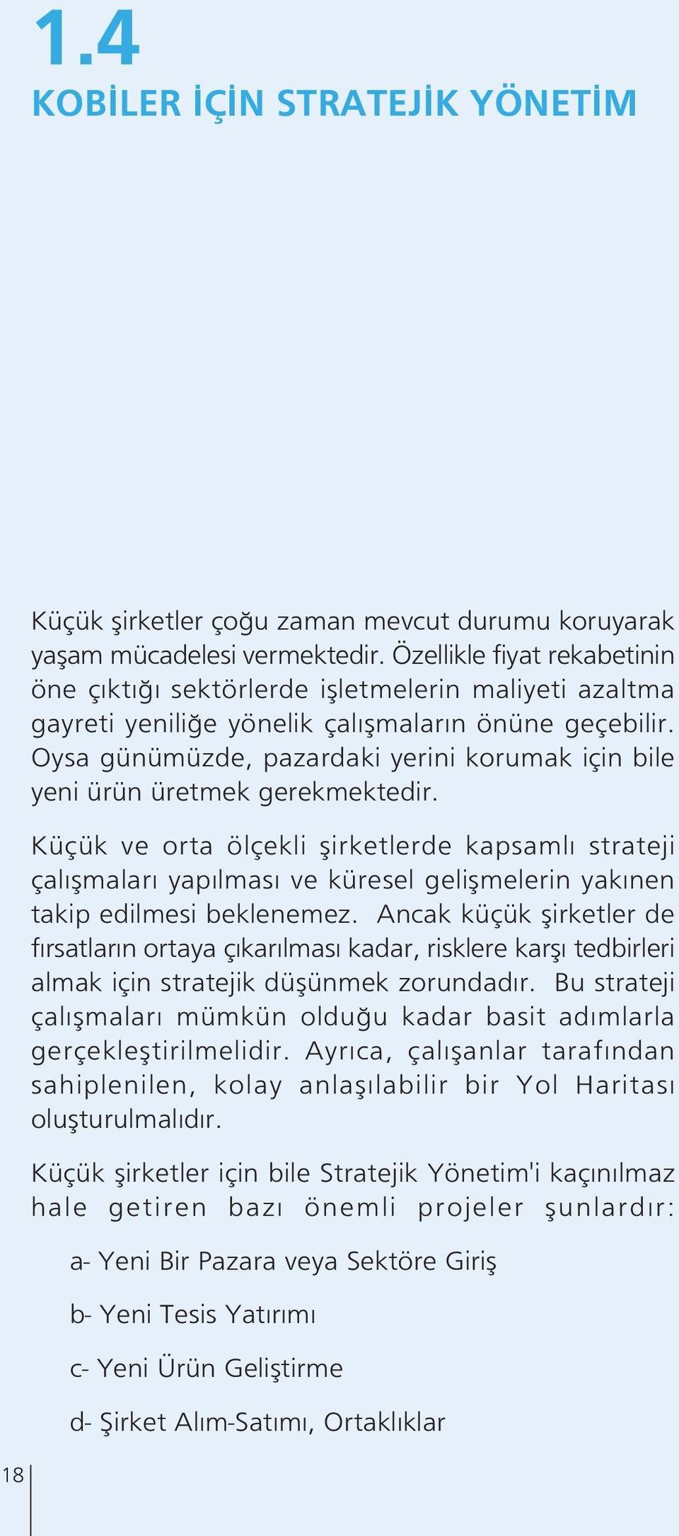 Oysa günümüzde, pazardaki yerini korumak için bile yeni ürün üretmek gerekmektedir.