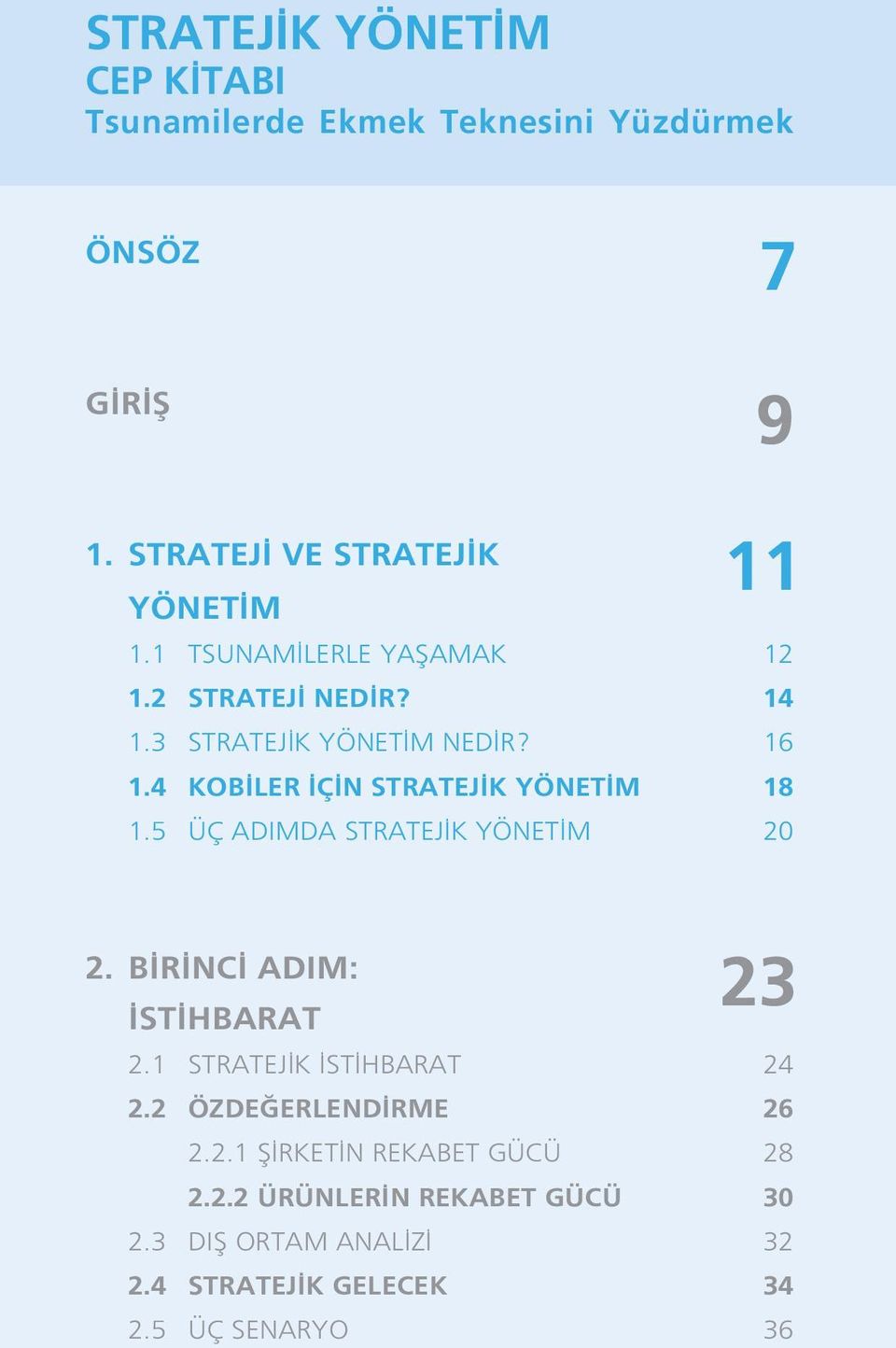 5 ÜÇ ADIMDA STRATEJ K YÖNET M 20 2. B R NC ADIM: ST HBARAT 23 2.1 STRATEJ K ST HBARAT 24 2.2 ÖZDE ERLEND RME 26 2.2.1 fi RKET N REKABET GÜCÜ 28 2.