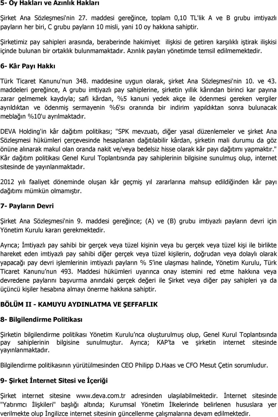 6- Kâr Payı Hakkı Türk Ticaret Kanunu'nun 348. maddesine uygun olarak, şirket Ana Sözleşmesi'nin 10. ve 43.