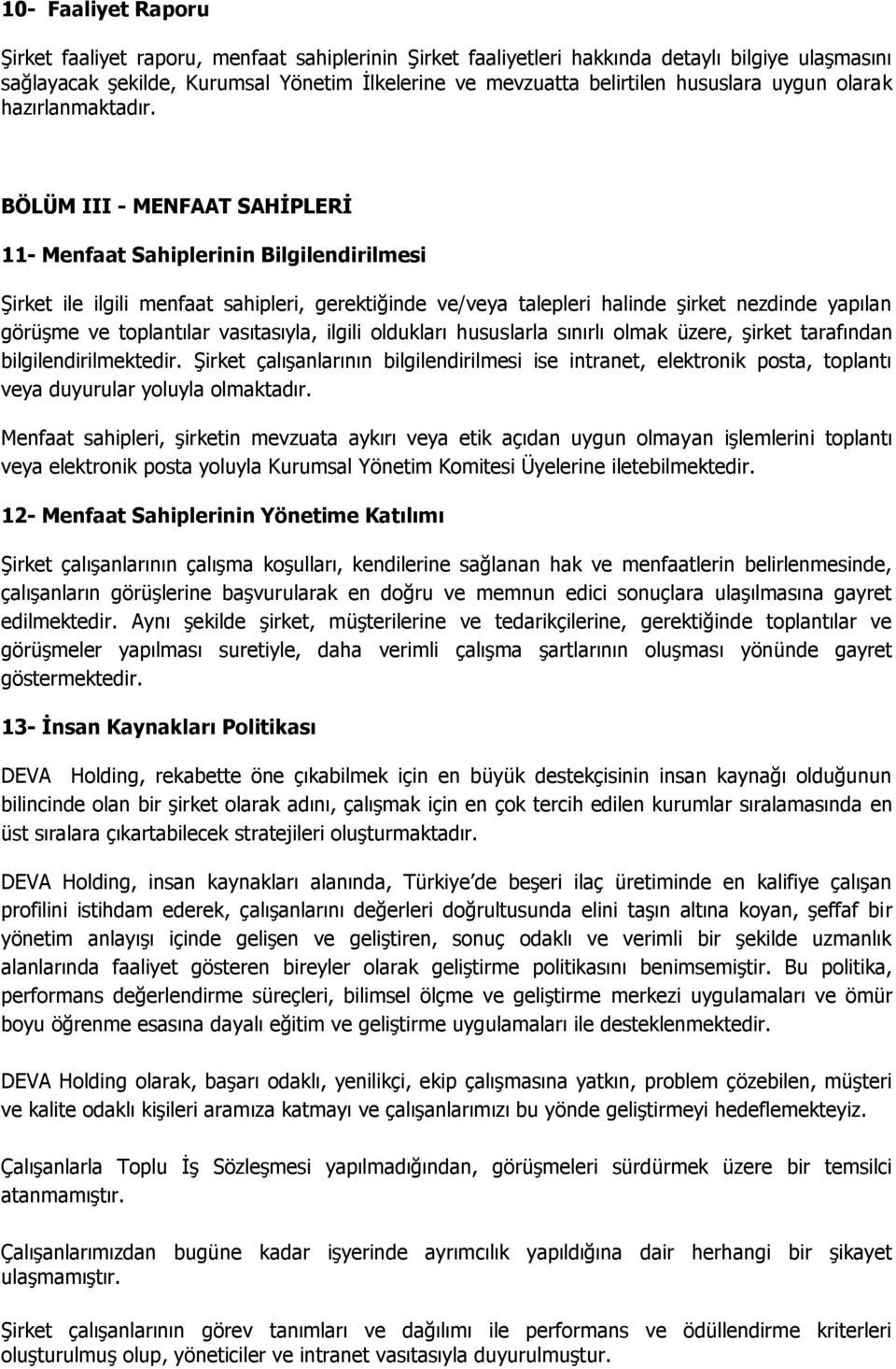 BÖLÜM III - MENFAAT SAHĠPLERĠ 11- Menfaat Sahiplerinin Bilgilendirilmesi Şirket ile ilgili menfaat sahipleri, gerektiğinde ve/veya talepleri halinde şirket nezdinde yapılan görüşme ve toplantılar