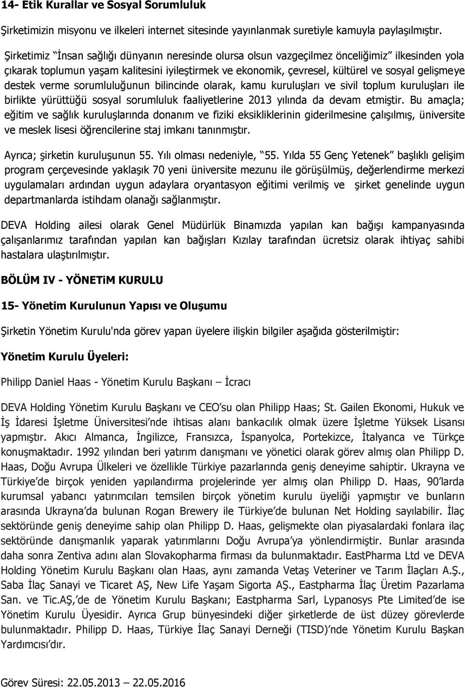 destek verme sorumluluğunun bilincinde olarak, kamu kuruluşları ve sivil toplum kuruluşları ile birlikte yürüttüğü sosyal sorumluluk faaliyetlerine 2013 yılında da devam etmiştir.