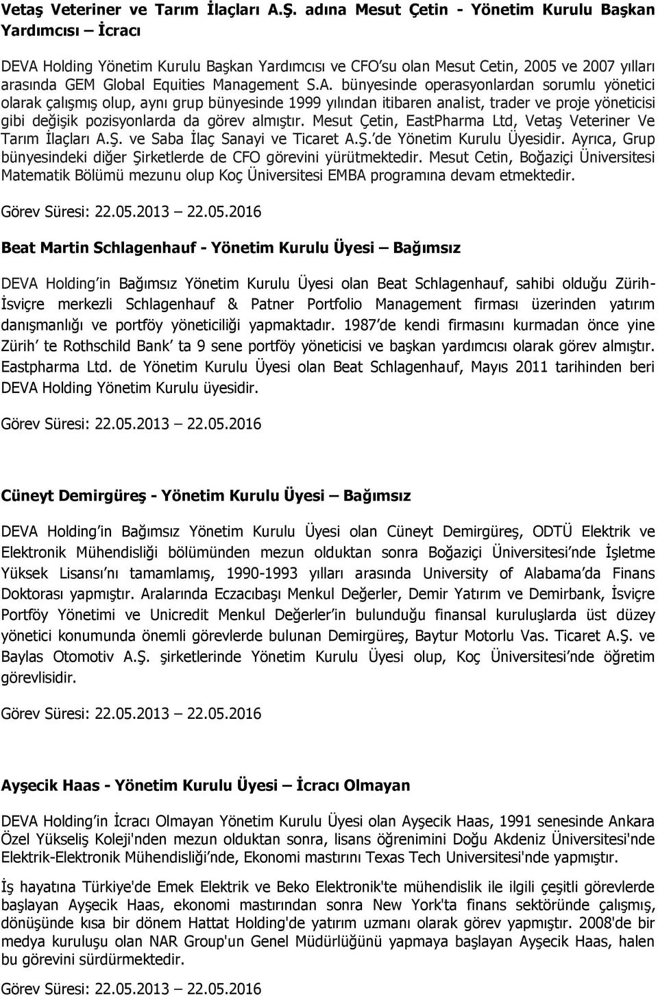 Holding Yönetim Kurulu Başkan Yardımcısı ve CFO su olan Mesut Cetin, 2005 ve 2007 yılları arasında GEM Global Equities Management S.A.