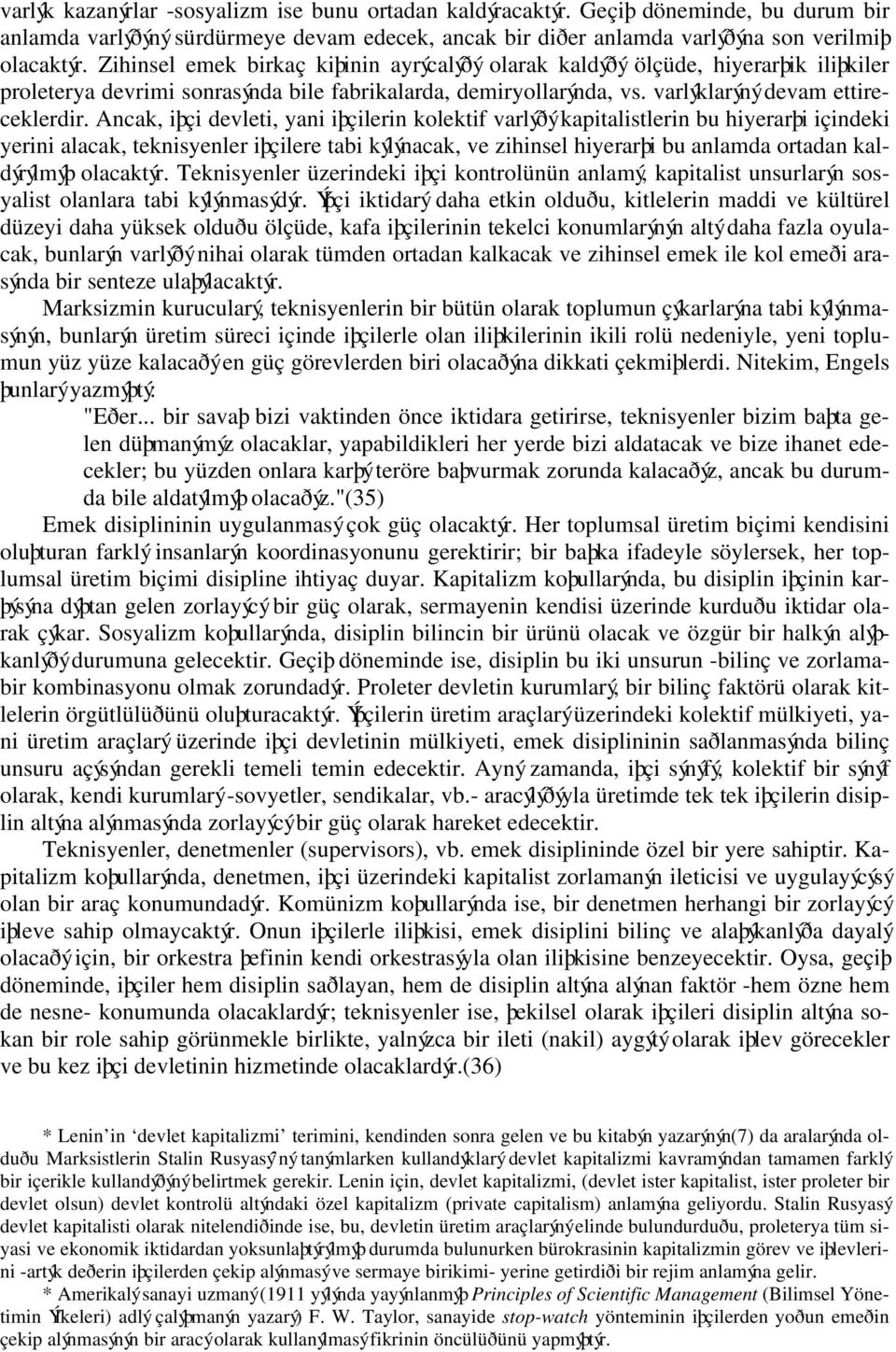 Ancak, iþçi devleti, yani iþçilerin kolektif varlýðý kapitalistlerin bu hiyerarþi içindeki yerini alacak, teknisyenler iþçilere tabi kýlýnacak, ve zihinsel hiyerarþi bu anlamda ortadan kaldýrýlmýþ