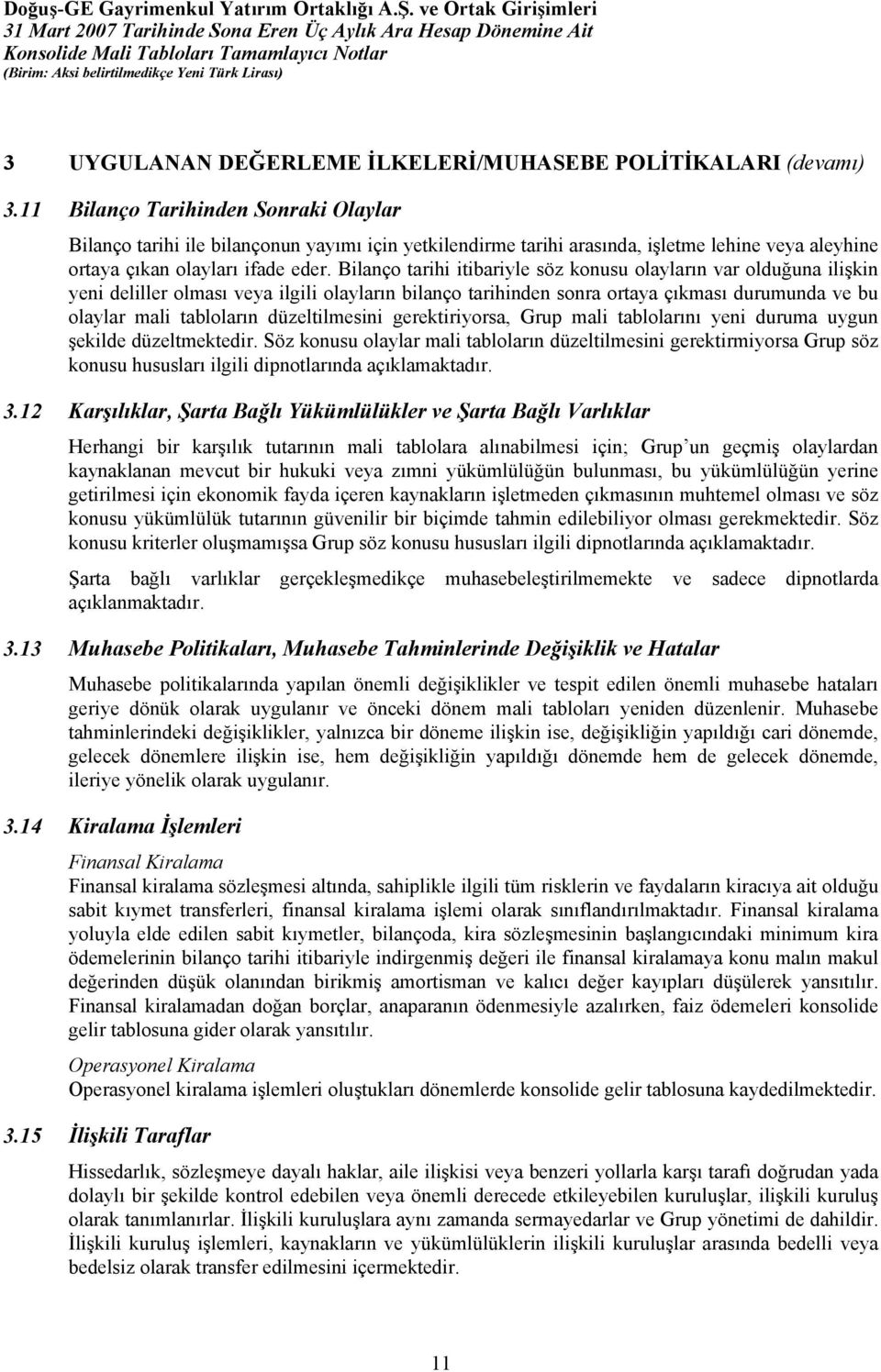 Bilanço tarihi itibariyle söz konusu olayların var olduğuna ilişkin yeni deliller olması veya ilgili olayların bilanço tarihinden sonra ortaya çıkması durumunda ve bu olaylar mali tabloların