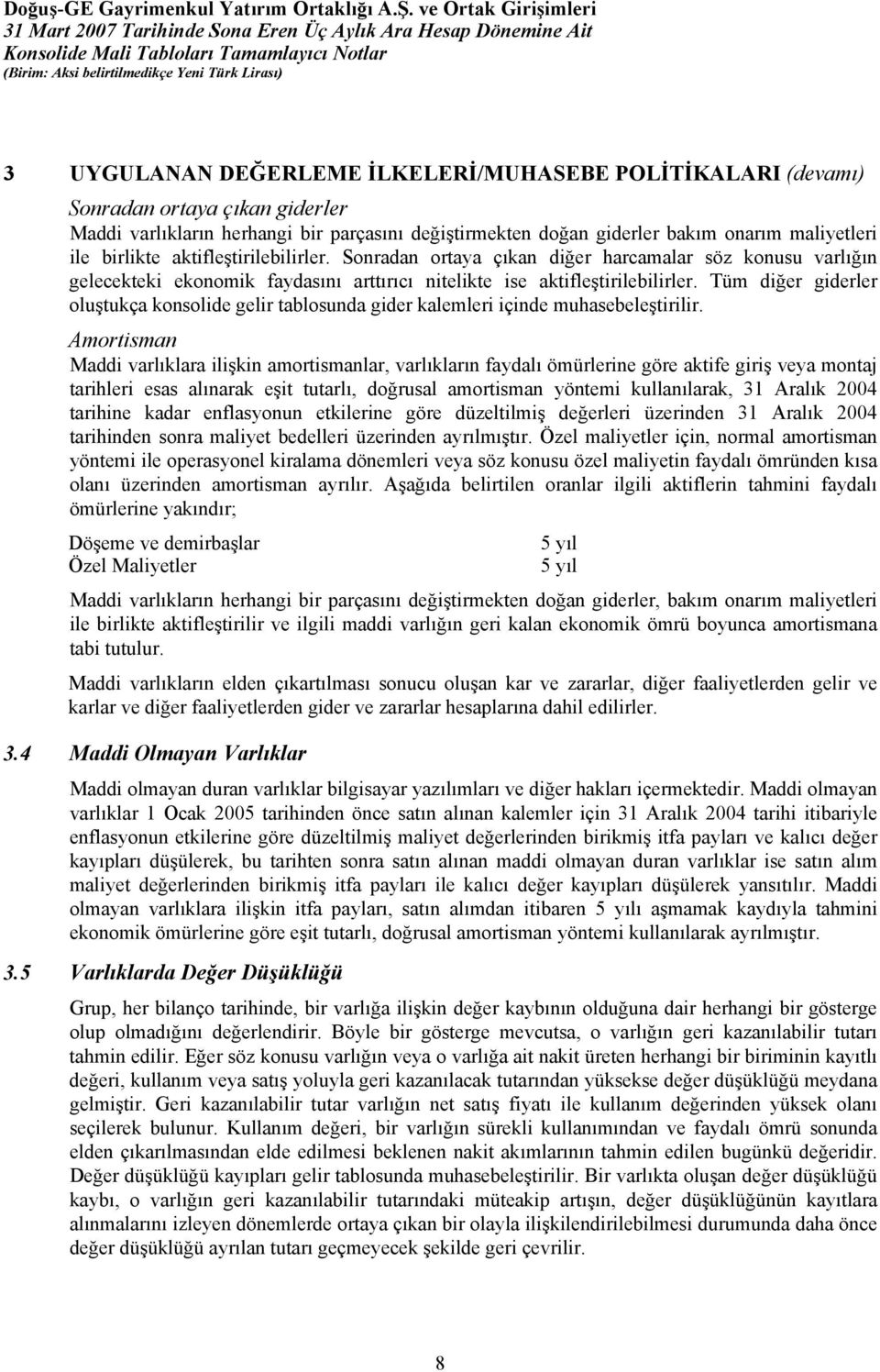 Tüm diğer giderler oluştukça konsolide gelir tablosunda gider kalemleri içinde muhasebeleştirilir.