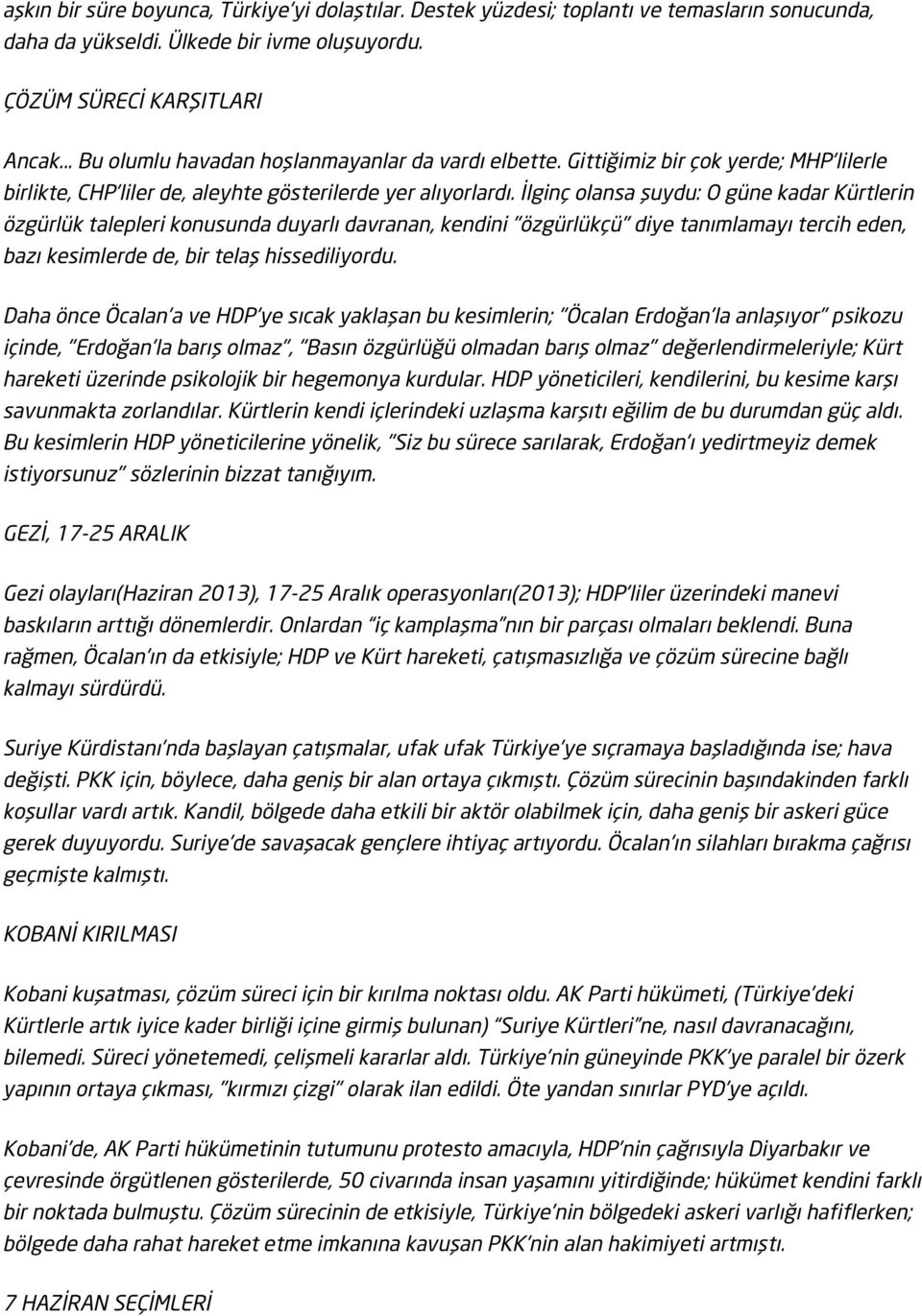 İlginç olansa şuydu: O güne kadar Kürtlerin özgürlük talepleri konusunda duyarlı davranan, kendini "özgürlükçü" diye tanımlamayı tercih eden, bazı kesimlerde de, bir telaş hissediliyordu.