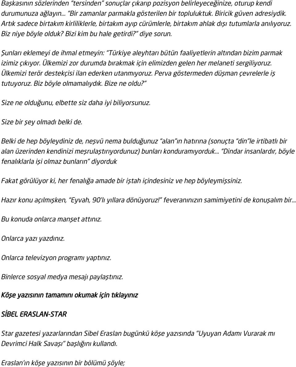 Şunları eklemeyi de ihmal etmeyin: Türkiye aleyhtarı bütün faaliyetlerin altından bizim parmak izimiz çıkıyor. Ülkemizi zor durumda bırakmak için elimizden gelen her melaneti sergiliyoruz.