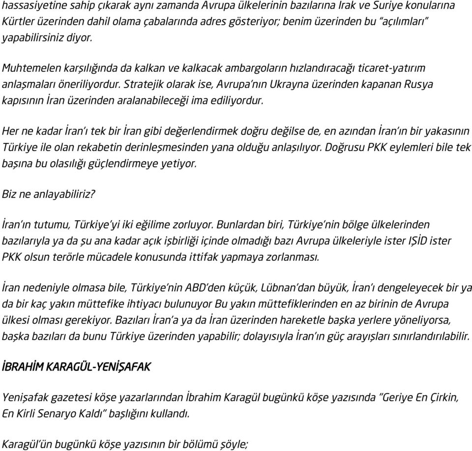 Stratejik olarak ise, Avrupa nın Ukrayna üzerinden kapanan Rusya kapısının İran üzerinden aralanabileceği ima ediliyordur.