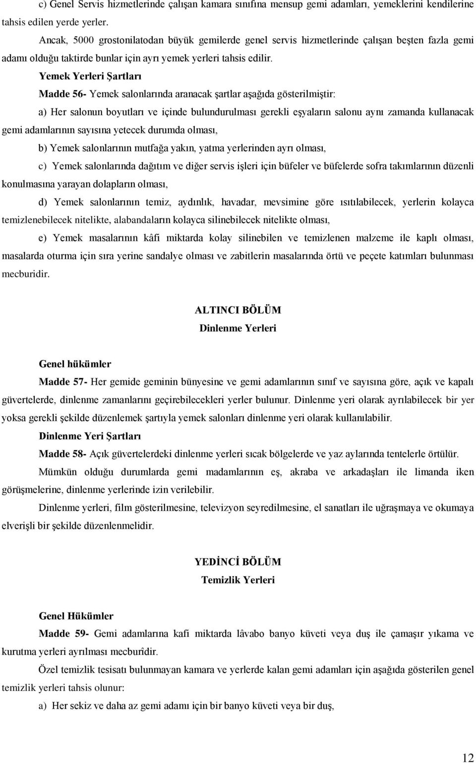 Yemek Yerleri ġartları Madde 56- Yemek salonlarında aranacak şartlar aşağıda gösterilmiştir: a) Her salonun boyutları ve içinde bulundurulması gerekli eşyaların salonu aynı zamanda kullanacak gemi