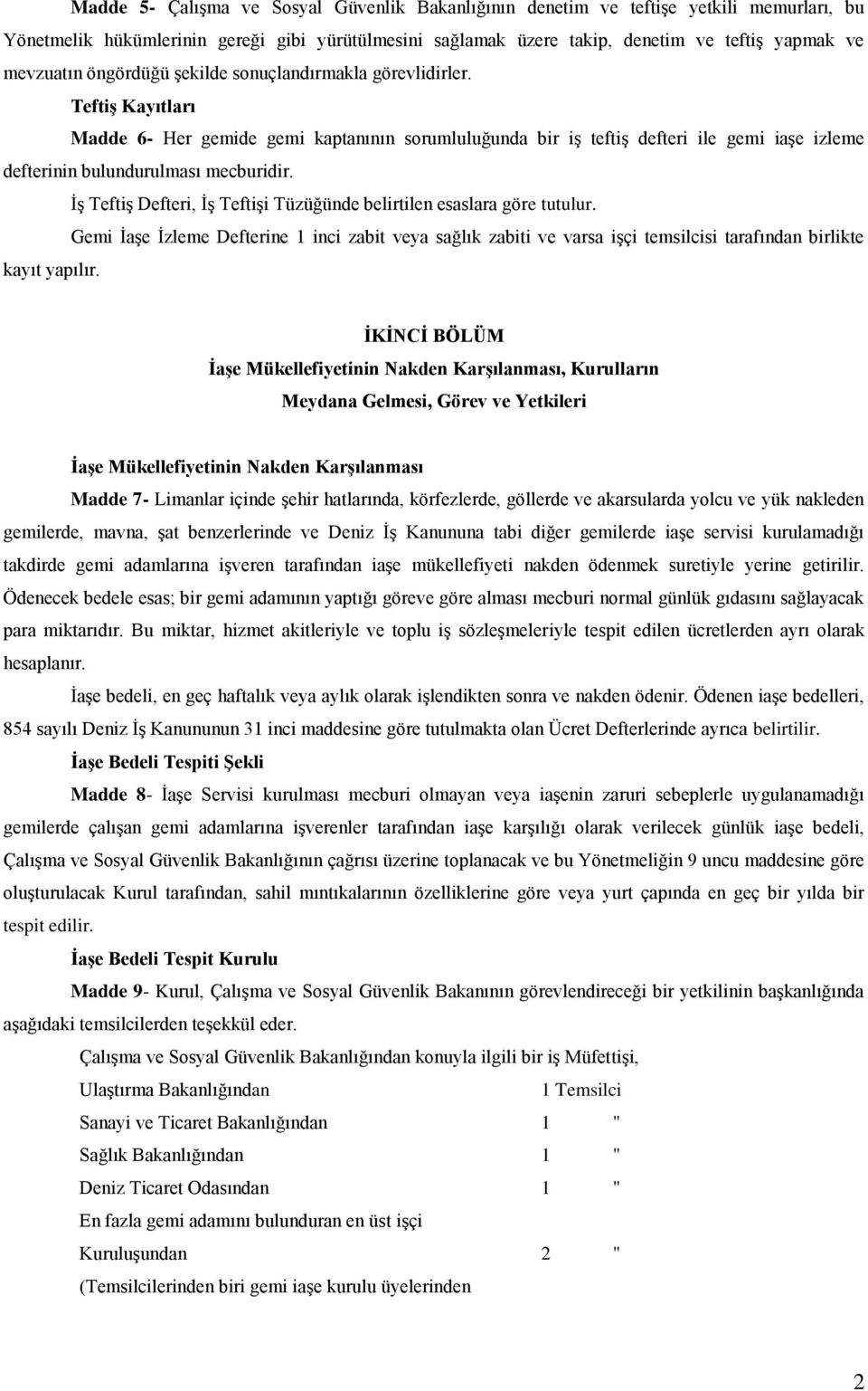 İş Teftiş Defteri, İş Teftişi Tüzüğünde belirtilen esaslara göre tutulur. Gemi İaşe İzleme Defterine 1 inci zabit veya sağlık zabiti ve varsa işçi temsilcisi tarafından birlikte kayıt yapılır.