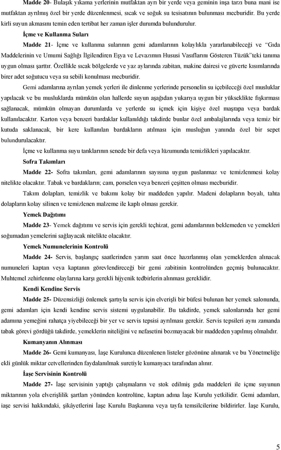 Ġçme ve Kullanma Suları Madde 21- İçme ve kullanma sularının gemi adamlarının kolaylıkla yararlanabileceği ve Gıda Maddelerinin ve Umumi Sağlığı İlgilendiren Eşya ve Levazımın Hususi Vasıflarını