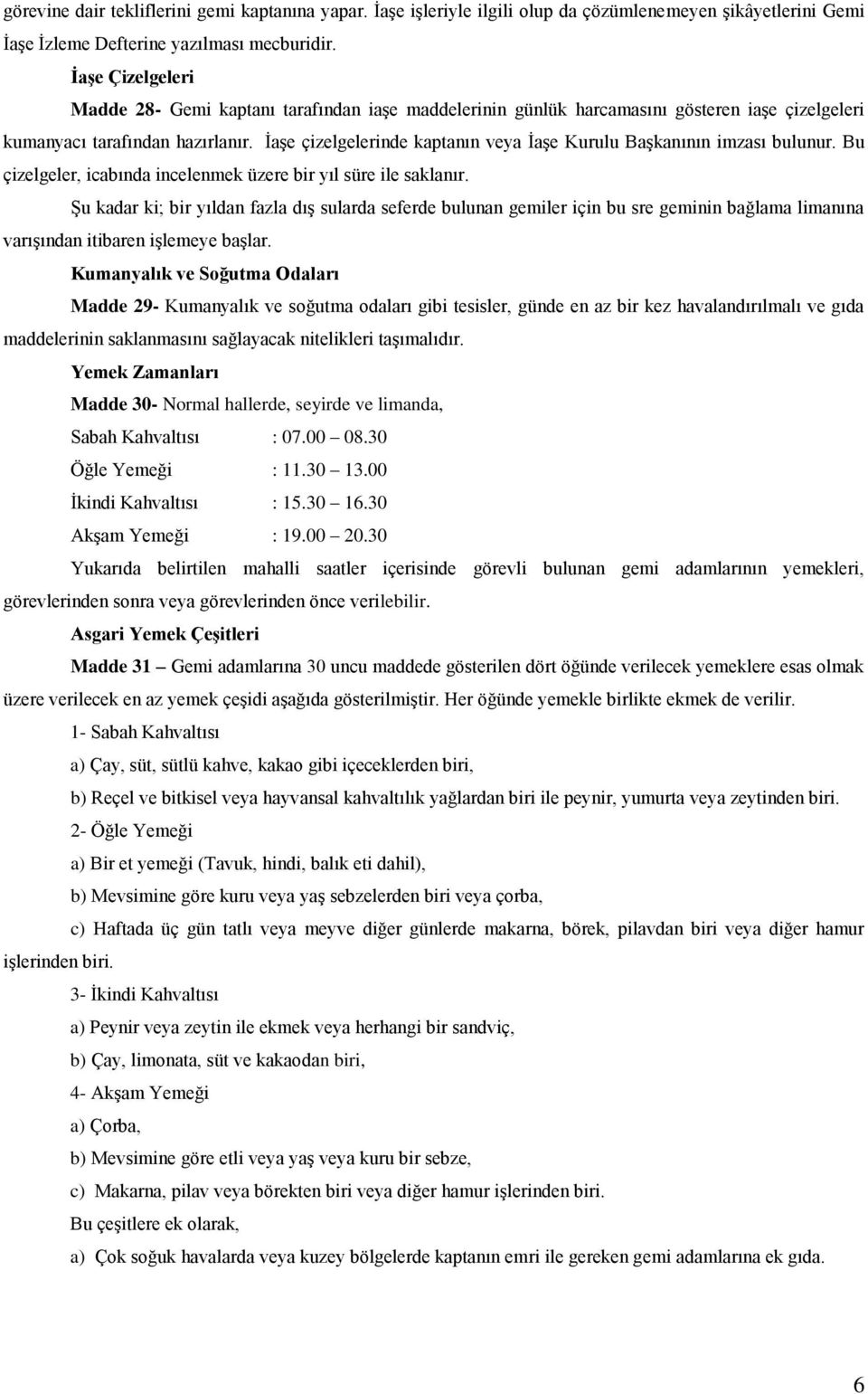 İaşe çizelgelerinde kaptanın veya İaşe Kurulu Başkanının imzası bulunur. Bu çizelgeler, icabında incelenmek üzere bir yıl süre ile saklanır.