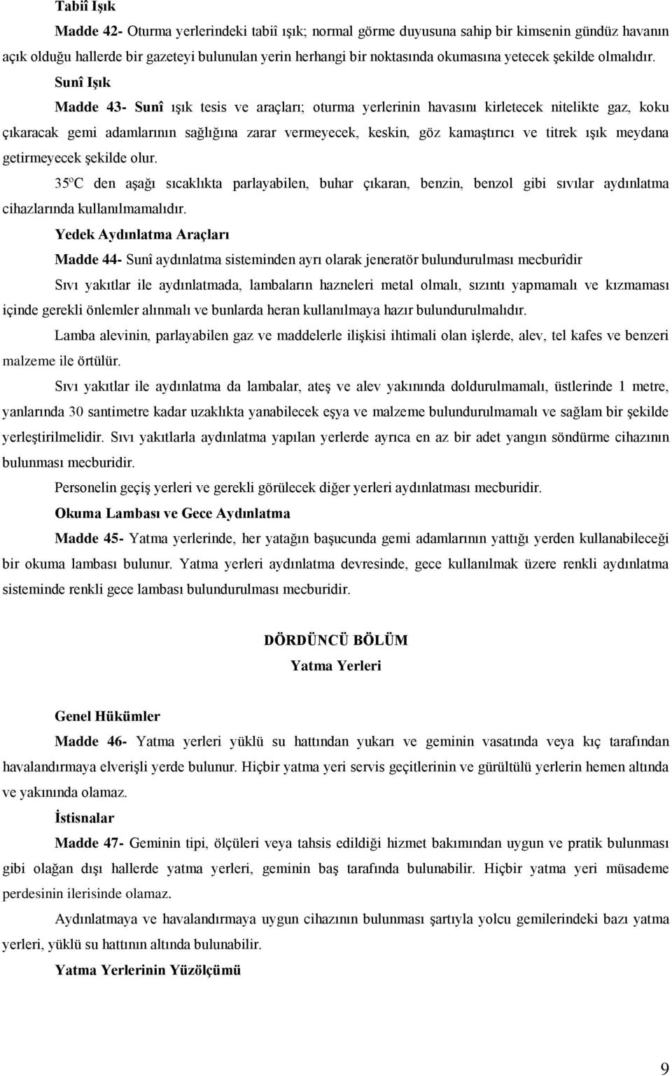 Sunî IĢık Madde 43- Sunî ışık tesis ve araçları; oturma yerlerinin havasını kirletecek nitelikte gaz, koku çıkaracak gemi adamlarının sağlığına zarar vermeyecek, keskin, göz kamaştırıcı ve titrek