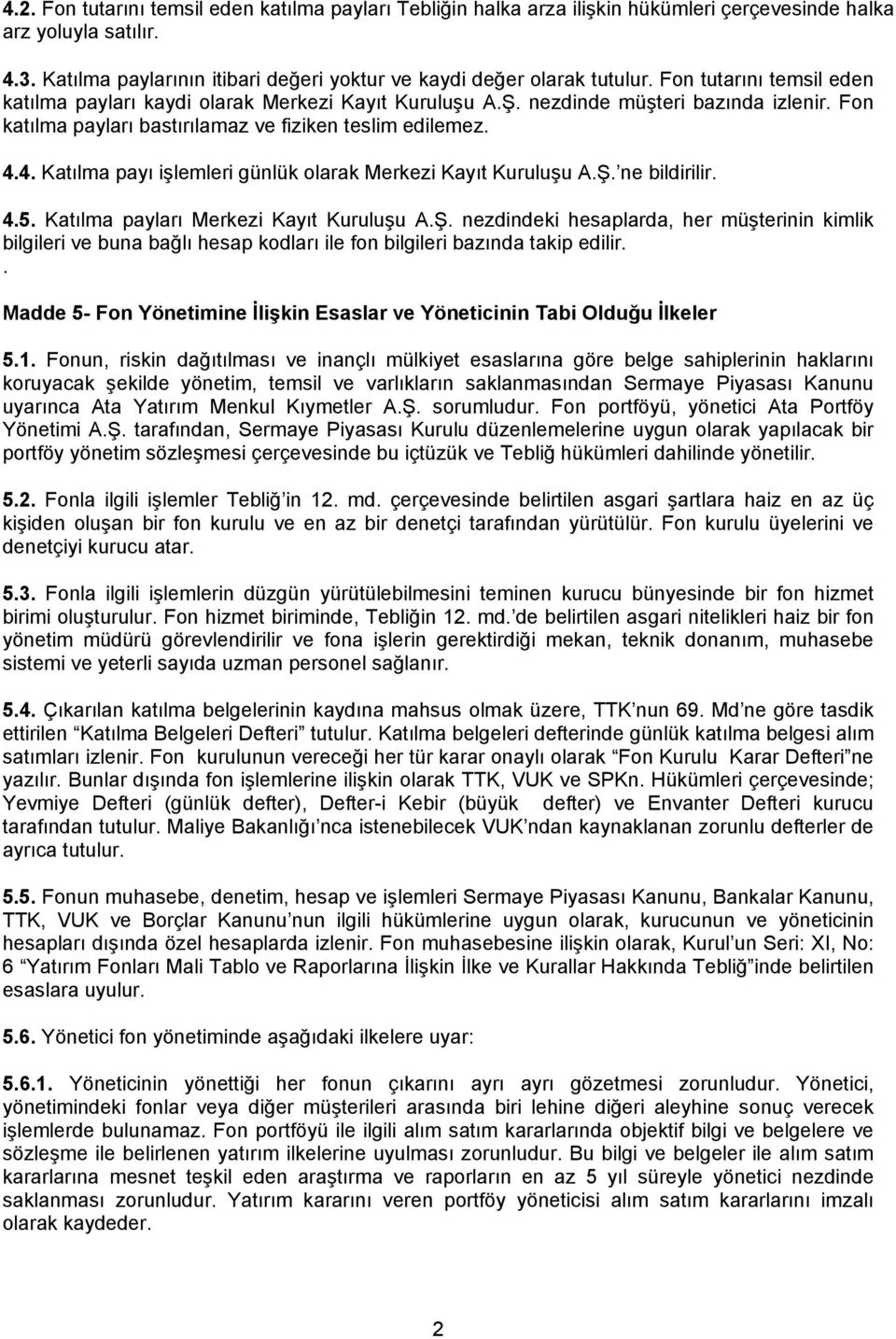 4. Katılma payı işlemleri günlük olarak Merkezi Kayıt Kuruluşu A.Ş. ne bildirilir. 4.5. Katılma payları Merkezi Kayıt Kuruluşu A.Ş. nezdindeki hesaplarda, her müşterinin kimlik bilgileri ve buna bağlı hesap kodları ile fon bilgileri bazında takip edilir.