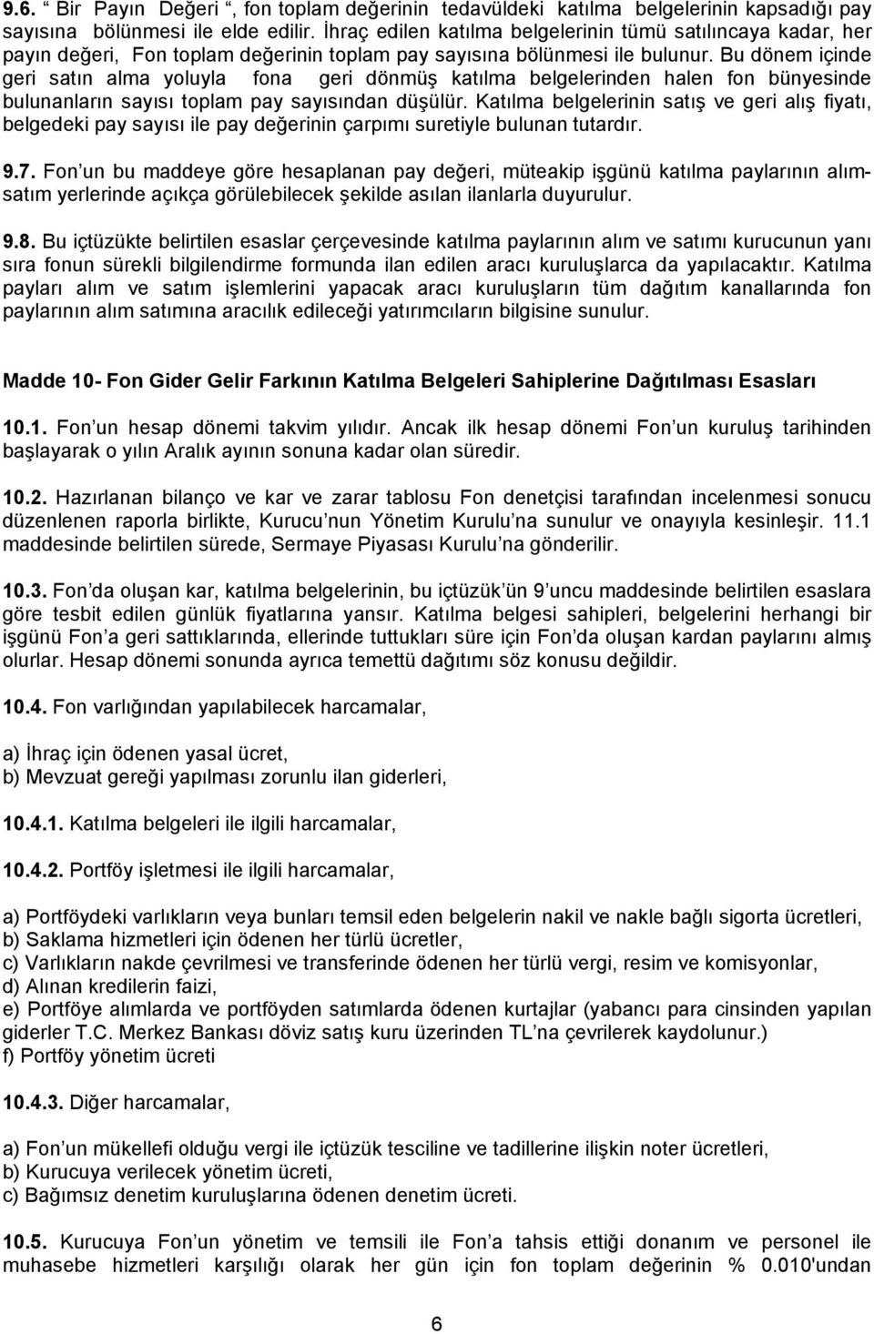 Bu dönem içinde geri satın alma yoluyla fona geri dönmüş katılma belgelerinden halen fon bünyesinde bulunanların sayısı toplam pay sayısından düşülür.