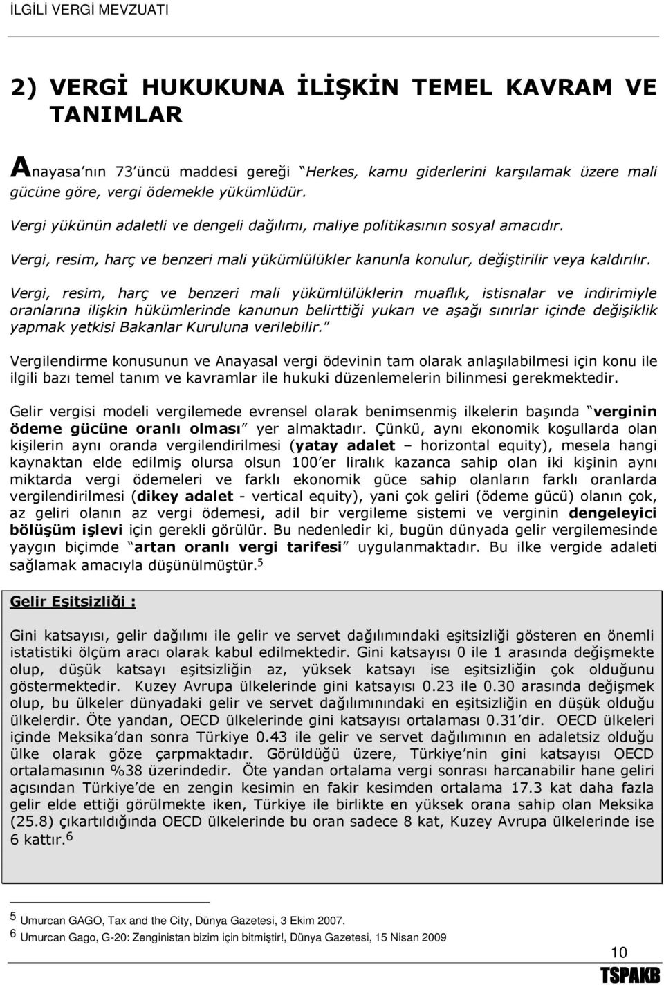 Vergi, resim, harç ve benzeri mali yükümlülüklerin muaflık, istisnalar ve indirimiyle oranlarına ilişkin hükümlerinde kanunun belirttiği yukarı ve aşağı sınırlar içinde değişiklik yapmak yetkisi