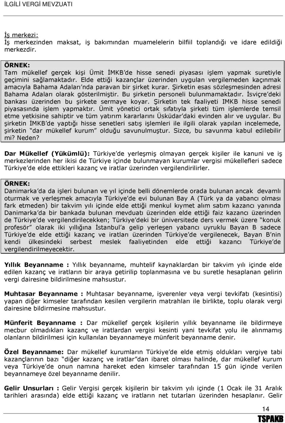 Elde ettiği kazançlar üzerinden uygulan vergilemeden kaçınmak amacıyla Bahama Adaları nda paravan bir şirket kurar. Şirketin esas sözleşmesinden adresi Bahama Adaları olarak gösterilmiştir.