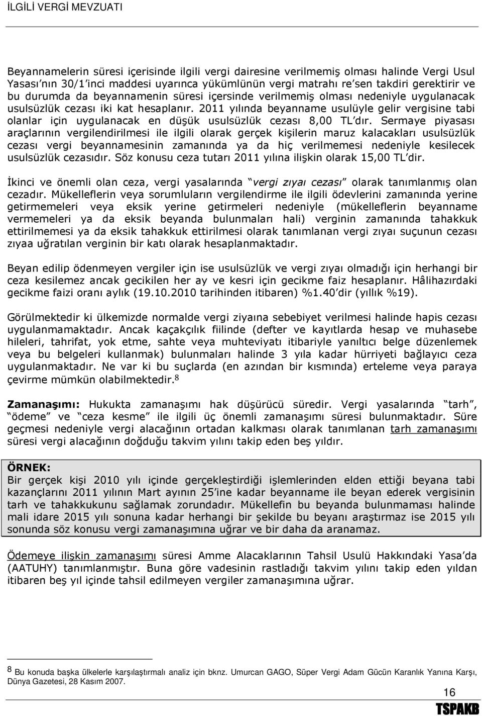 2011 yılında beyanname usulüyle gelir vergisine tabi olanlar için uygulanacak en düşük usulsüzlük cezası 8,00 TL dır.