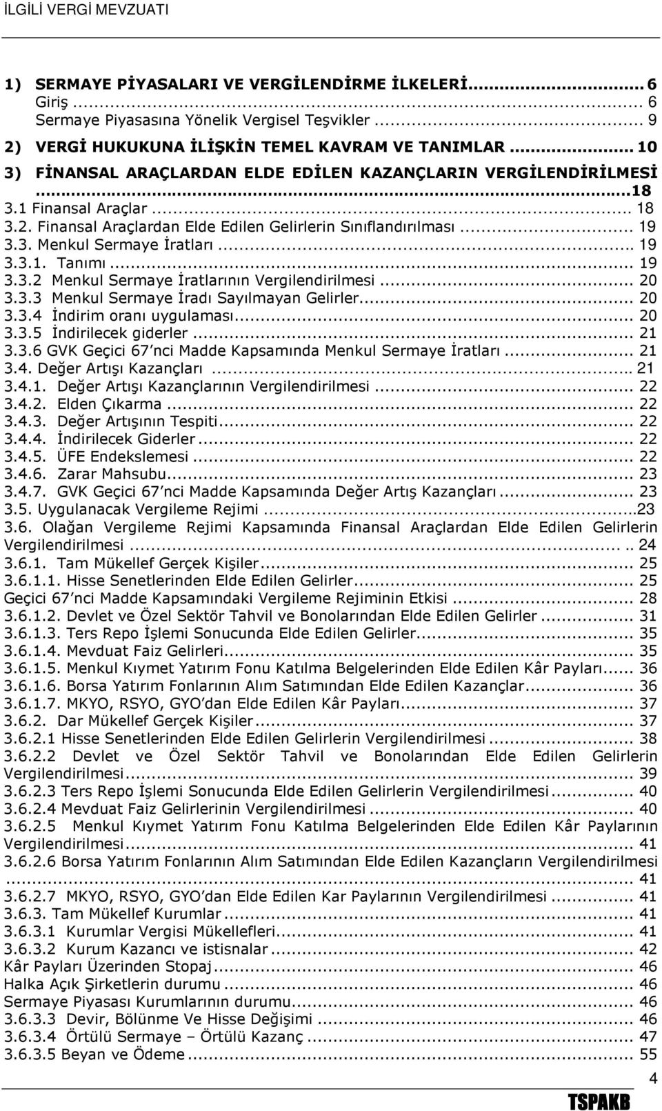 19 3.3.1. Tanımı... 19 3.3.2 Menkul Sermaye İratlarının Vergilendirilmesi... 20 3.3.3 Menkul Sermaye İradı Sayılmayan Gelirler... 20 3.3.4 İndirim oranı uygulaması... 20 3.3.5 İndirilecek giderler.