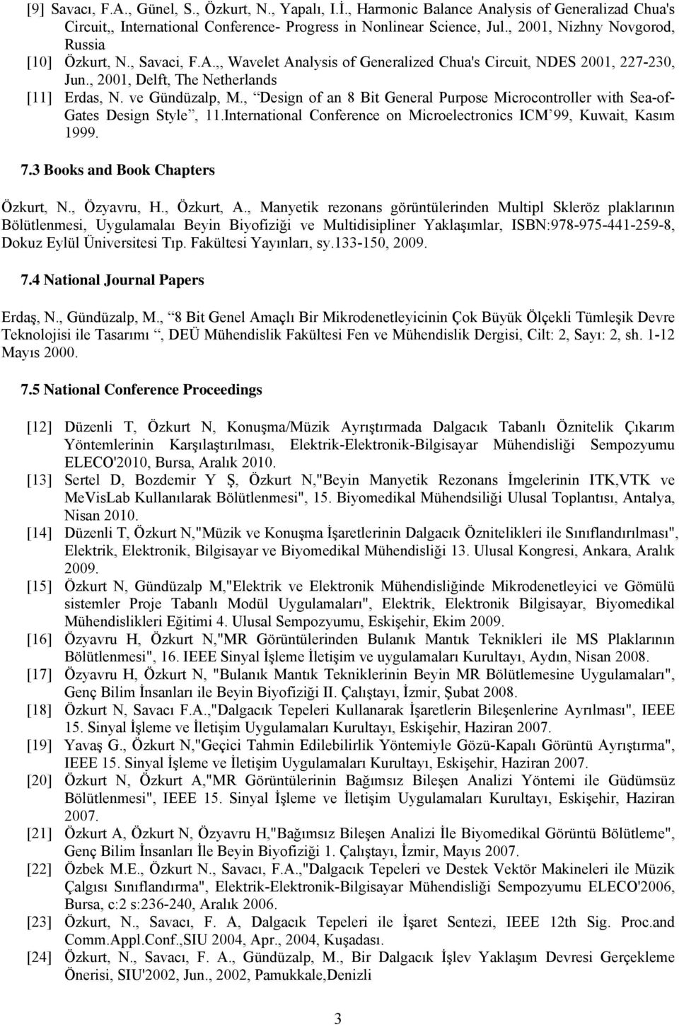 , Design f an 8 Bit General Purpse Micrcntrller with Sea-f- Gates Design Style, 11.Internatinal Cnference n Micrelectrnics ICM 99, Kuwait, Kasım 1999. 7.3 Bks and Bk Chapters Özkurt, N., Özyavru, H.