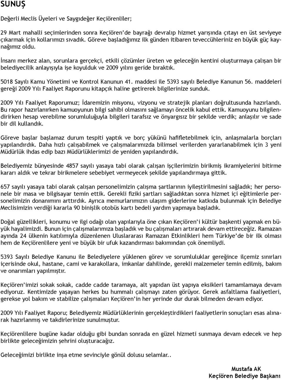 İnsanı merkez alan, sorunlara gerçekçi, etkili çözümler üreten ve geleceğin kentini oluşturmaya çalışan bir belediyecilik anlayışıyla işe koyulduk ve 2009 yılını geride bıraktık.