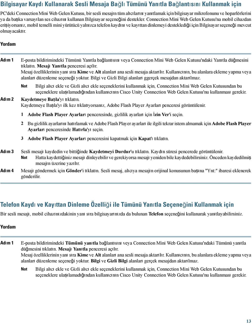 Connection Mini Web Gelen Kutusu'na mobil cihazdan erişiyorsanız, mobil temelli mini yürütücü yalnızca telefon kaydını ve kayıttan dinlemeyi desteklediği için Bilgisayar seçeneği mevcut olmayacaktır.