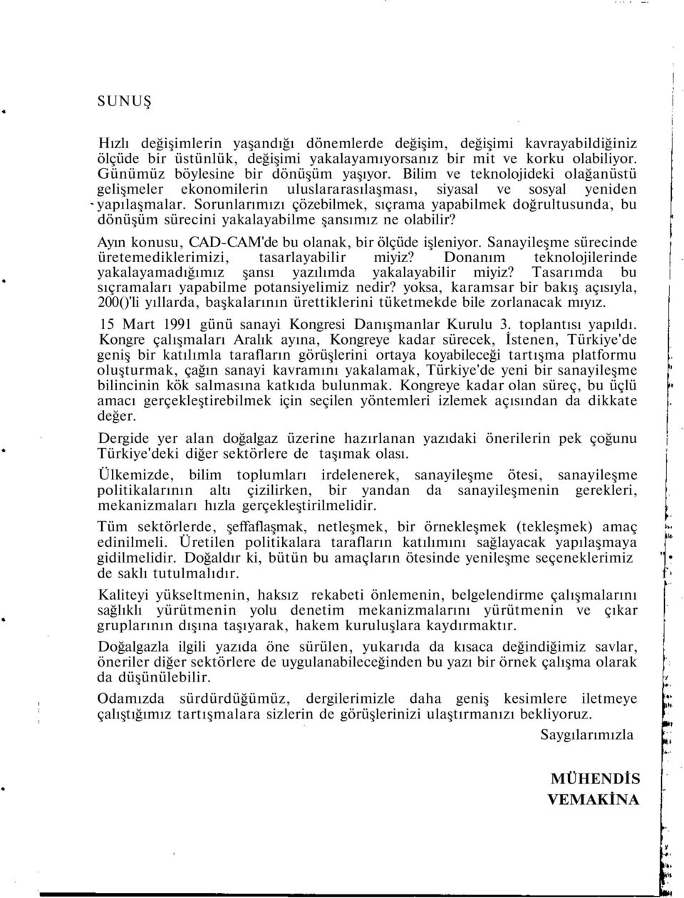 Sorunlarımızı çözebilmek, sıçrama yapabilmek doğrultusunda, bu dönüşüm sürecini yakalayabilme şansımız ne olabilir? Ayın konusu, CAD-CAM'de bu olanak, bir ölçüde işleniyor.