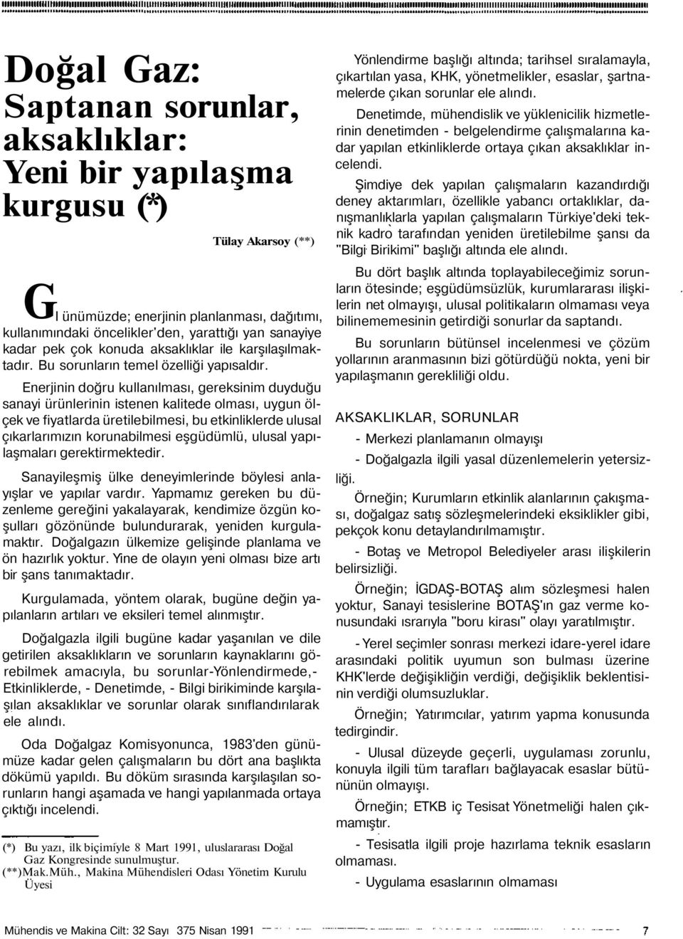 Enerjinin doğru kullanılması, gereksinim duyduğu sanayi ürünlerinin istenen kalitede olması, uygun ölçek ve fiyatlarda üretilebilmesi, bu etkinliklerde ulusal çıkarlarımızın korunabilmesi eşgüdümlü,