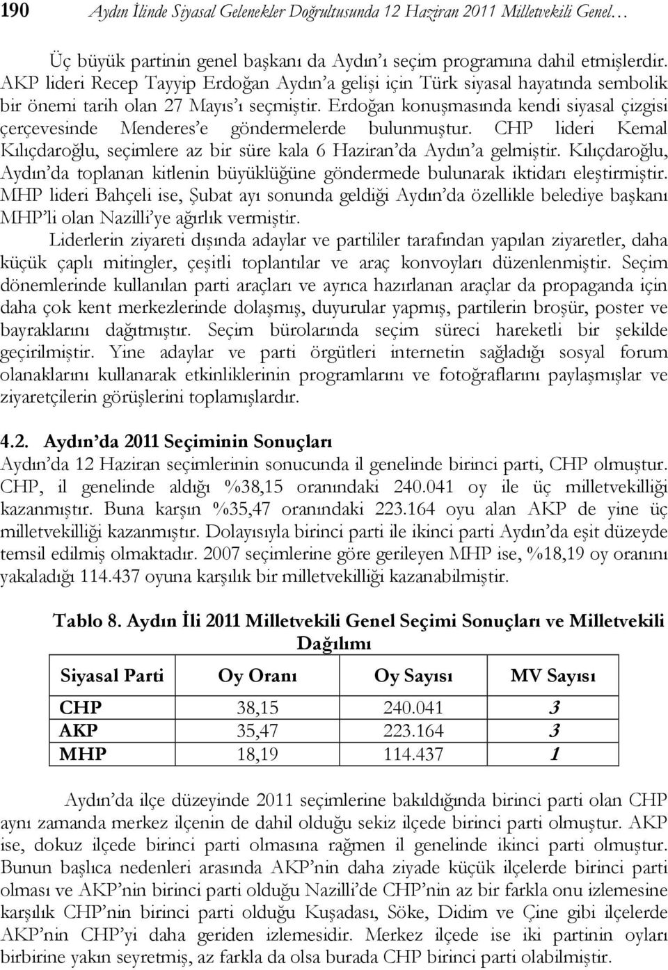 Erdoğan konuşmasında kendi siyasal çizgisi çerçevesinde Menderes e göndermelerde bulunmuştur. CHP lideri Kemal Kılıçdaroğlu, seçimlere az bir süre kala 6 Haziran da Aydın a gelmiştir.