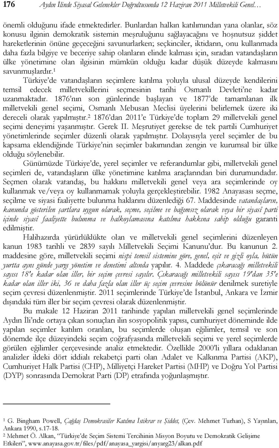 onu kullanmada daha fazla bilgiye ve beceriye sahip olanların elinde kalması için, sıradan vatandaşların ülke yönetimine olan ilgisinin mümkün olduğu kadar düşük düzeyde kalmasını savunmuşlardır.