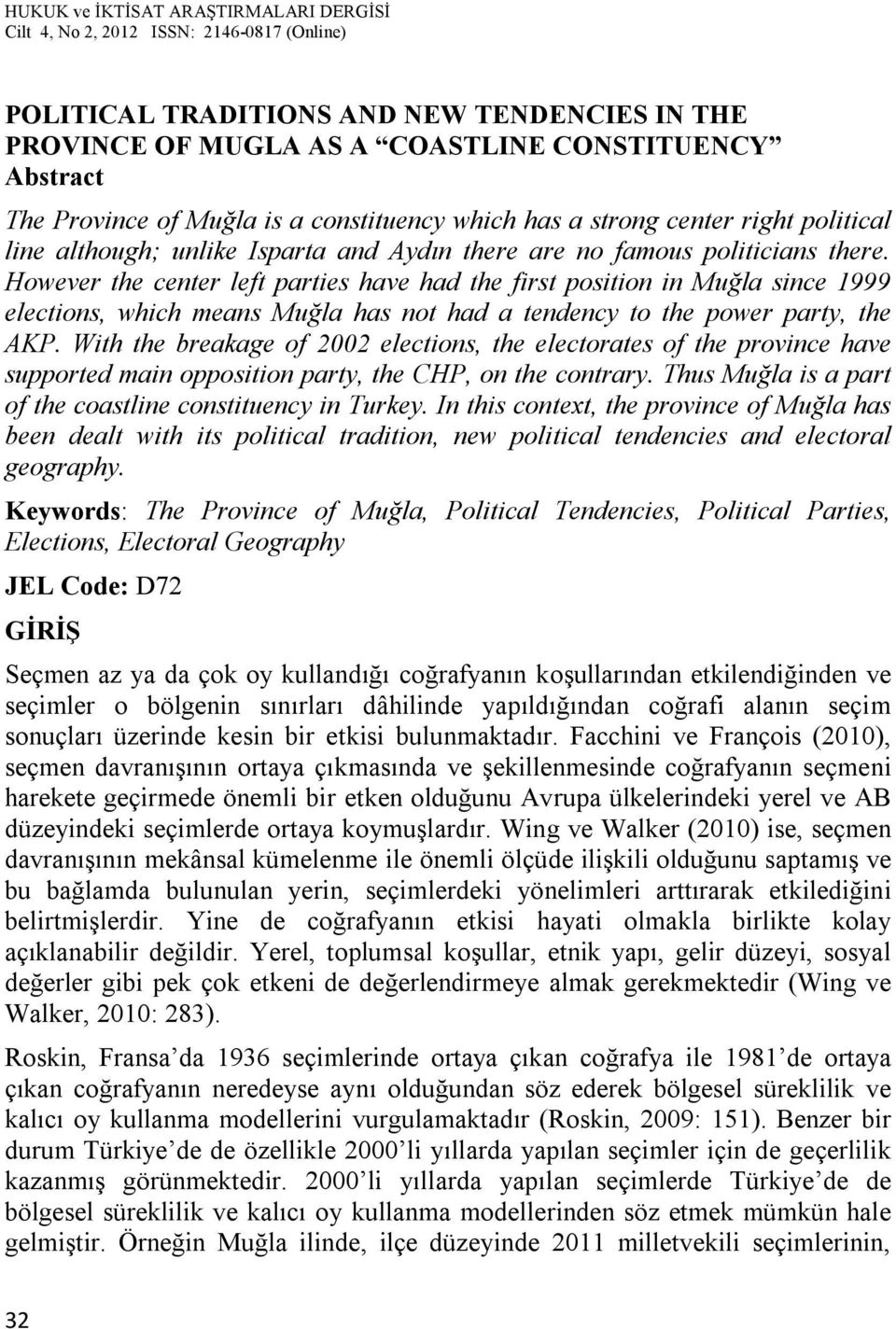 However the center left parties have had the first position in Muğla since 1999 elections, which means Muğla has not had a tendency to the power party, the AKP.