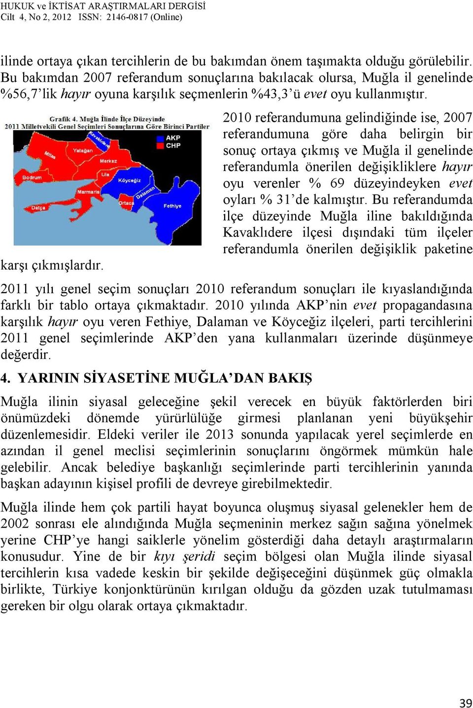 2010 referandumuna gelindiğinde ise, 2007 referandumuna göre daha belirgin bir sonuç ortaya çıkmış ve Muğla il genelinde referandumla önerilen değişikliklere hayır oyu verenler % 69 düzeyindeyken