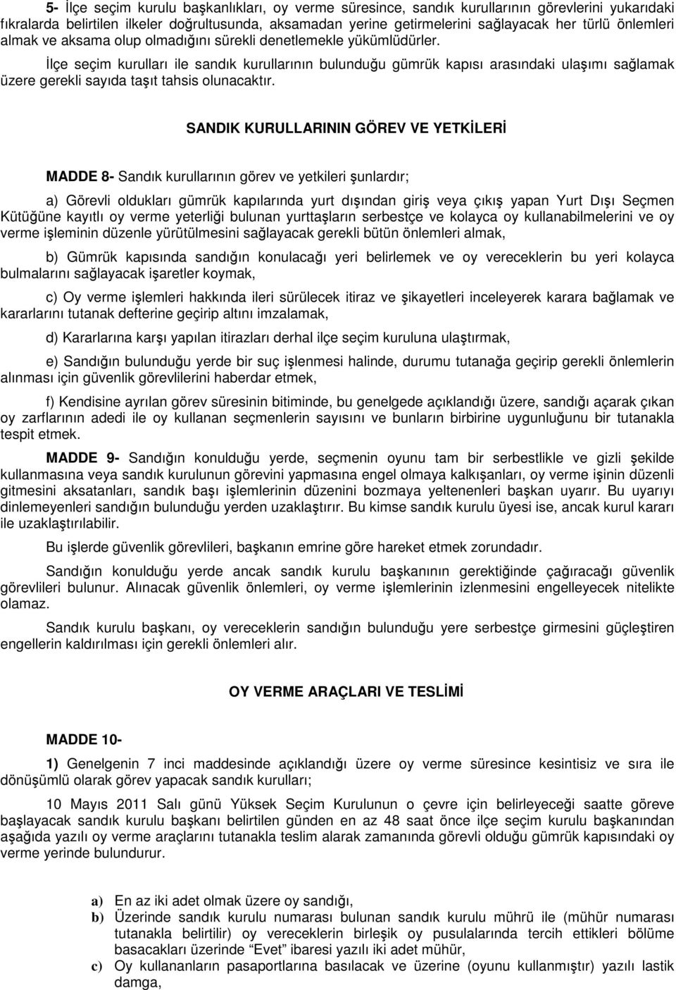 İlçe seçim kurulları ile sandık kurullarının bulunduğu gümrük kapısı arasındaki ulaşımı sağlamak üzere gerekli sayıda taşıt tahsis olunacaktır.