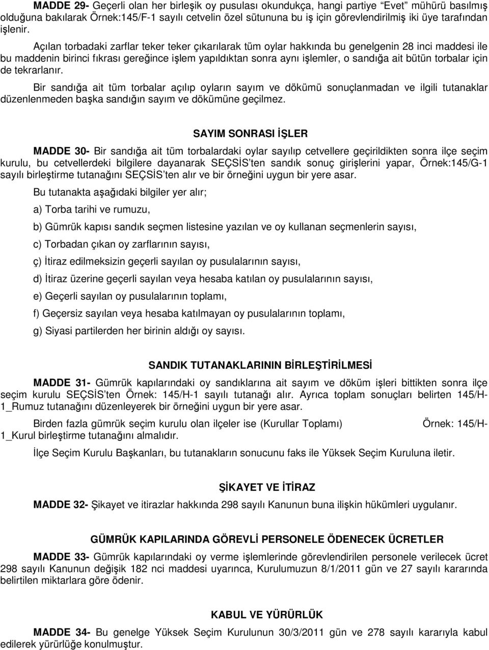 Açılan torbadaki zarflar teker teker çıkarılarak tüm oylar hakkında bu genelgenin 28 inci maddesi ile bu maddenin birinci fıkrası gereğince işlem yapıldıktan sonra aynı işlemler, o sandığa ait bütün