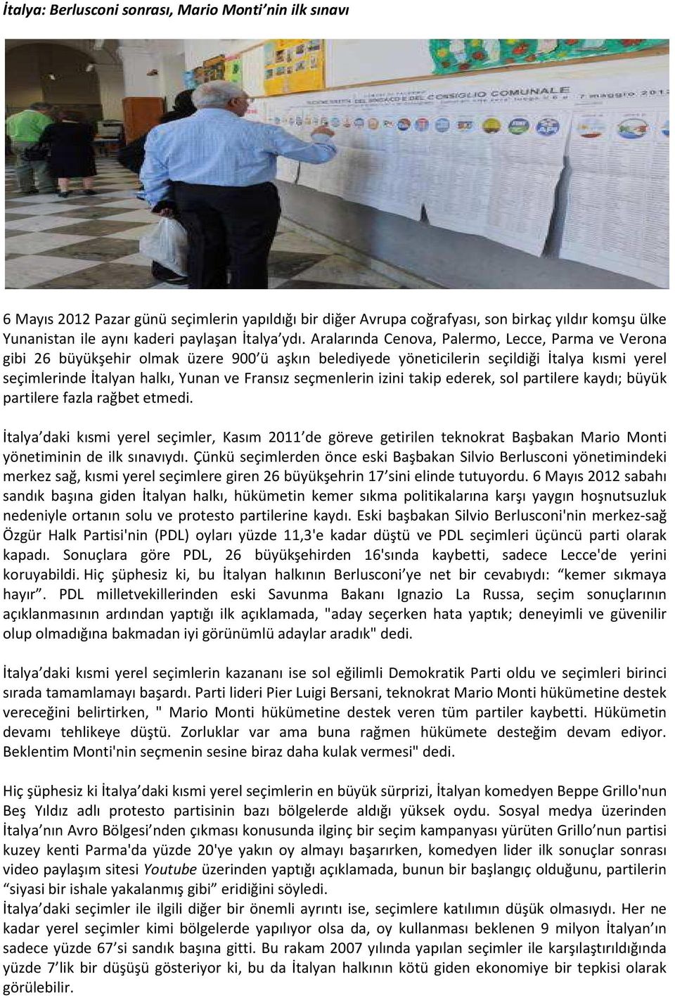 Aralarında Cenova, Palermo, Lecce, Parma ve Verona gibi 26 büyükşehir olmak üzere 900 ü aşkın belediyede yöneticilerin seçildiği İtalya kısmi yerel seçimlerinde İtalyan halkı, Yunan ve Fransız